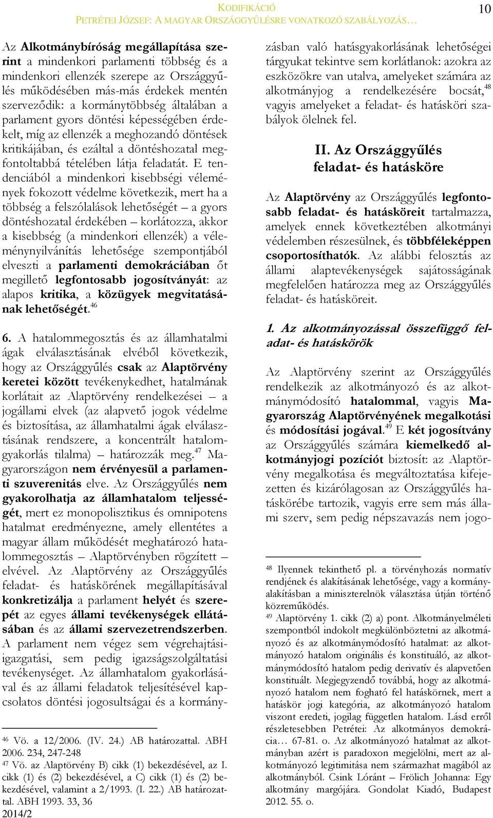 E tendenciából a mindenkori kisebbségi vélemények fokozott védelme következik, mert ha a többség a felszólalások lehetőségét a gyors döntéshozatal érdekében korlátozza, akkor a kisebbség (a