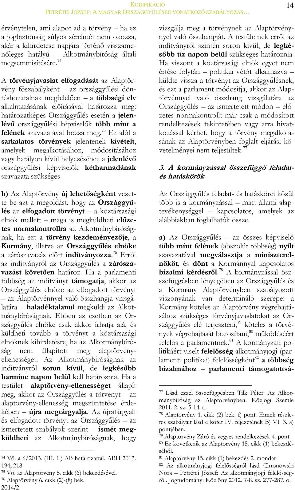 a jelenlévő országgyűlési képviselők több mint a felének szavazatával hozza meg.