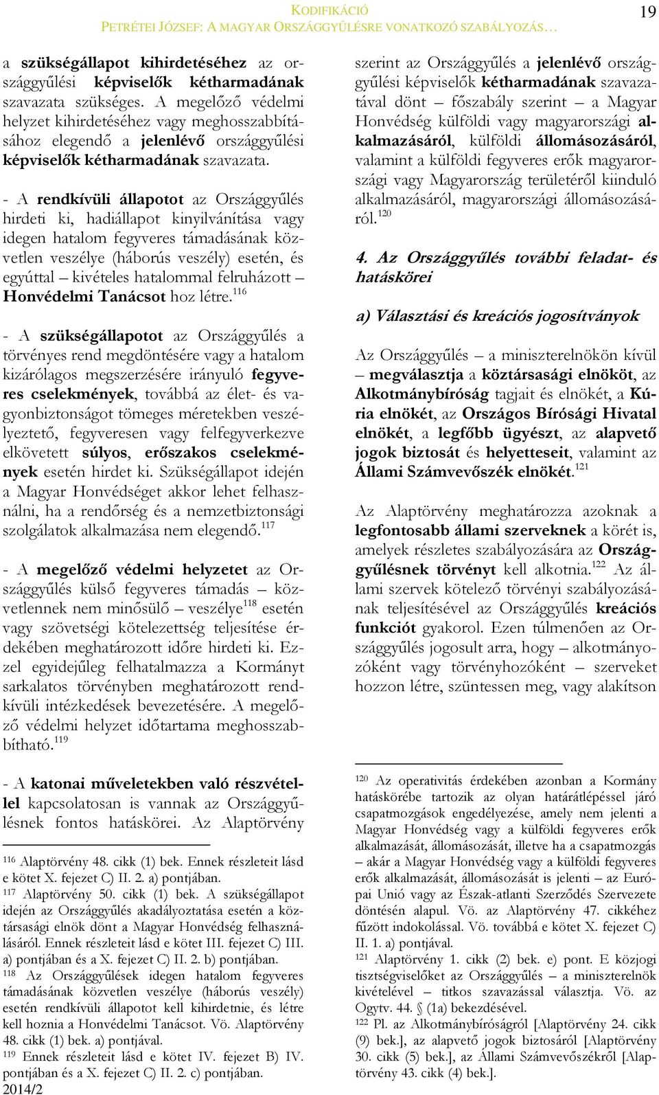 - A rendkívüli állapotot az Országgyűlés hirdeti ki, hadiállapot kinyilvánítása vagy idegen hatalom fegyveres támadásának közvetlen veszélye (háborús veszély) esetén, és egyúttal kivételes hatalommal