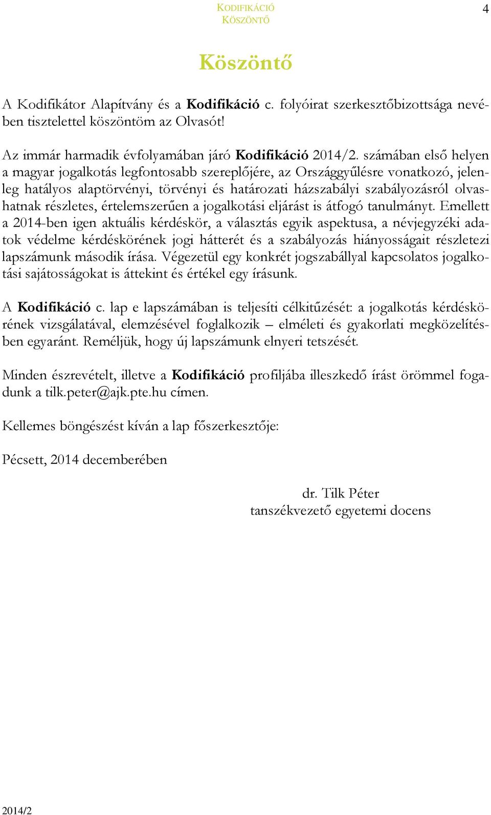 részletes, értelemszerűen a jogalkotási eljárást is átfogó tanulmányt.