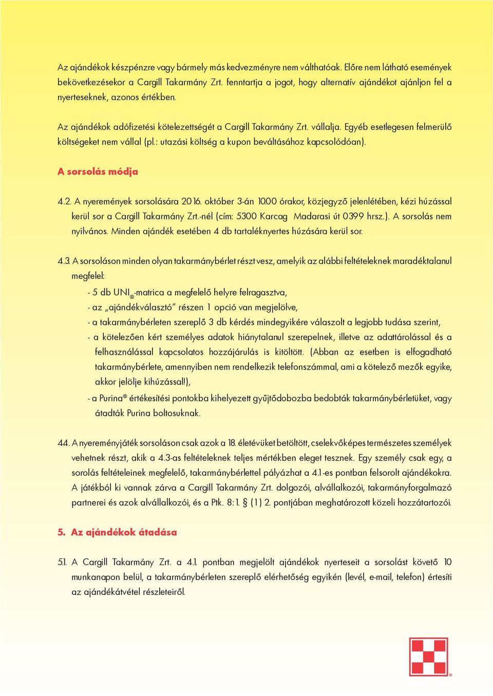 Egyéb esetlegesen felmerülő költségeket nem vállal (pl.: utazási költség a kupon beváltásához kapcsolódóan). A sorsolás módja 4.2. A nyeremények sorsolására 2016. október 3-án 10.