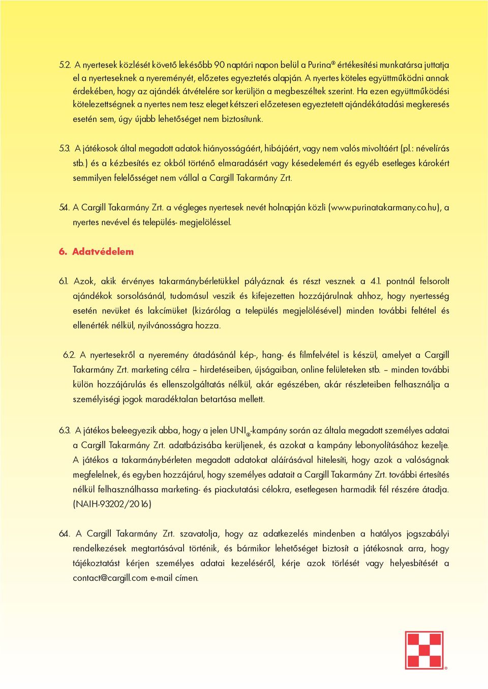 Ha ezen együttműködési kötelezettségnek a nyertes nem tesz eleget kétszeri előzetesen egyeztetett ajándékátadási megkeresés esetén sem, úgy újabb lehetőséget nem biztosítunk. 5.3.