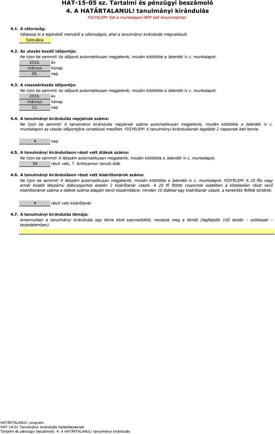 A visszaérkezés időpontja: Ne írjon be semmit! Az időpont automatikusan megjelenik, miután kitöltötte a Jelenléti ív c. munkalapot. 2016. év március hónap 12. nap 4.