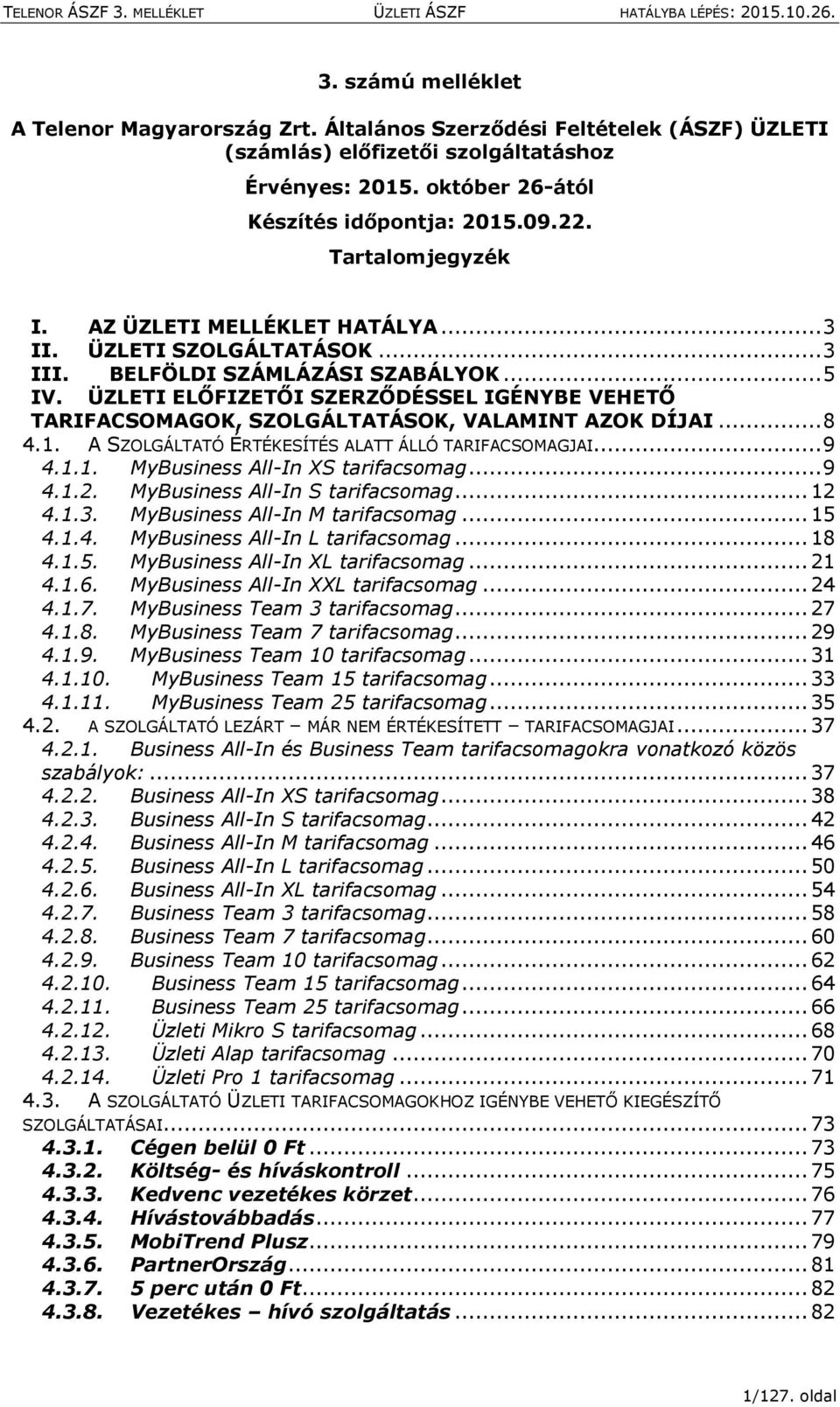 ÜZLETI ELŐFIZETŐI SZERZŐDÉSSEL IGÉNYBE VEHETŐ TARIFACSOMAGOK, SZOLGÁLTATÁSOK, VALAMINT AZOK DÍJAI... 8 4.1. A SZOLGÁLTATÓ ÉRTÉKESÍTÉS ALATT ÁLLÓ TARIFACSOMAGJAI... 9 4.1.1. MyBusiness All-In XS tarifacsomag.