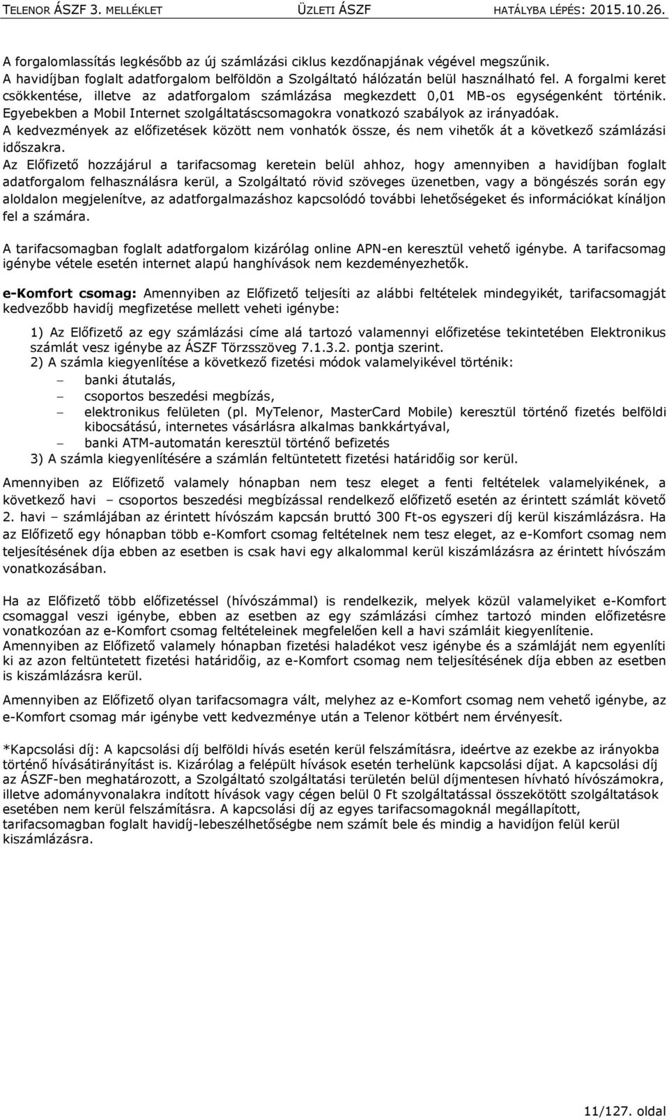 A kedvezmények az előfizetések között nem vonhatók össze, és nem vihetők át a következő számlázási időszakra.