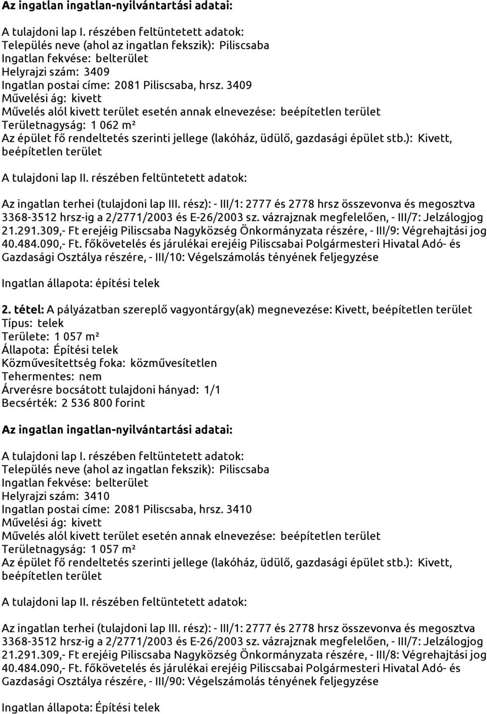 tétel: A pályázatban szereplő vagyontárgy(ak) megnevezése: Kivett, Területe: 1 057 m² Állapota: Építési telek Becsérték: 2 536 800 forint Helyrajzi szám: 3410 Ingatlan postai