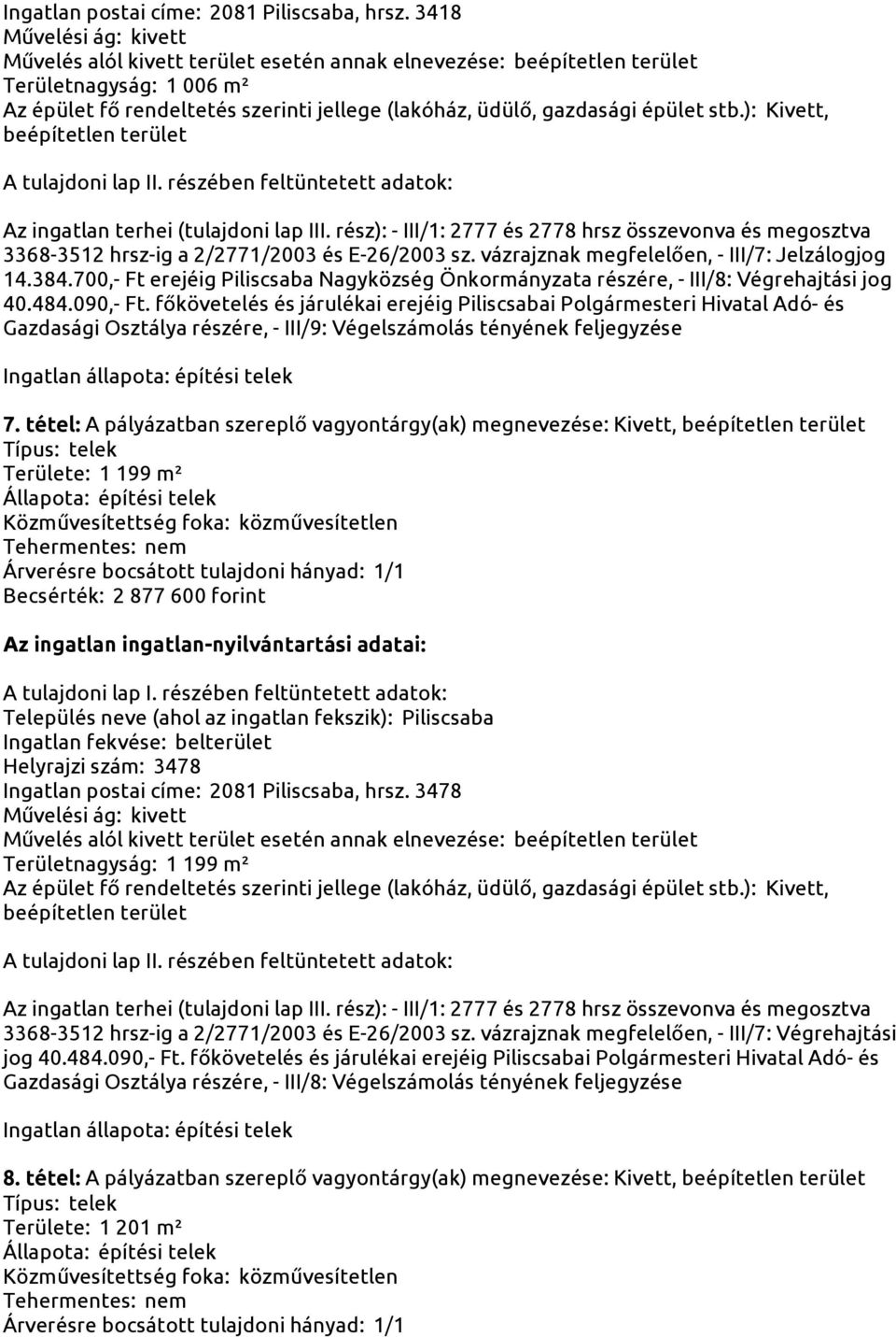 Ingatlan postai címe: 2081 Piliscsaba, hrsz. 3478 Területnagyság: 1 199 m² 3368-3512 hrsz-ig a 2/2771/2003 és E-26/2003 sz.