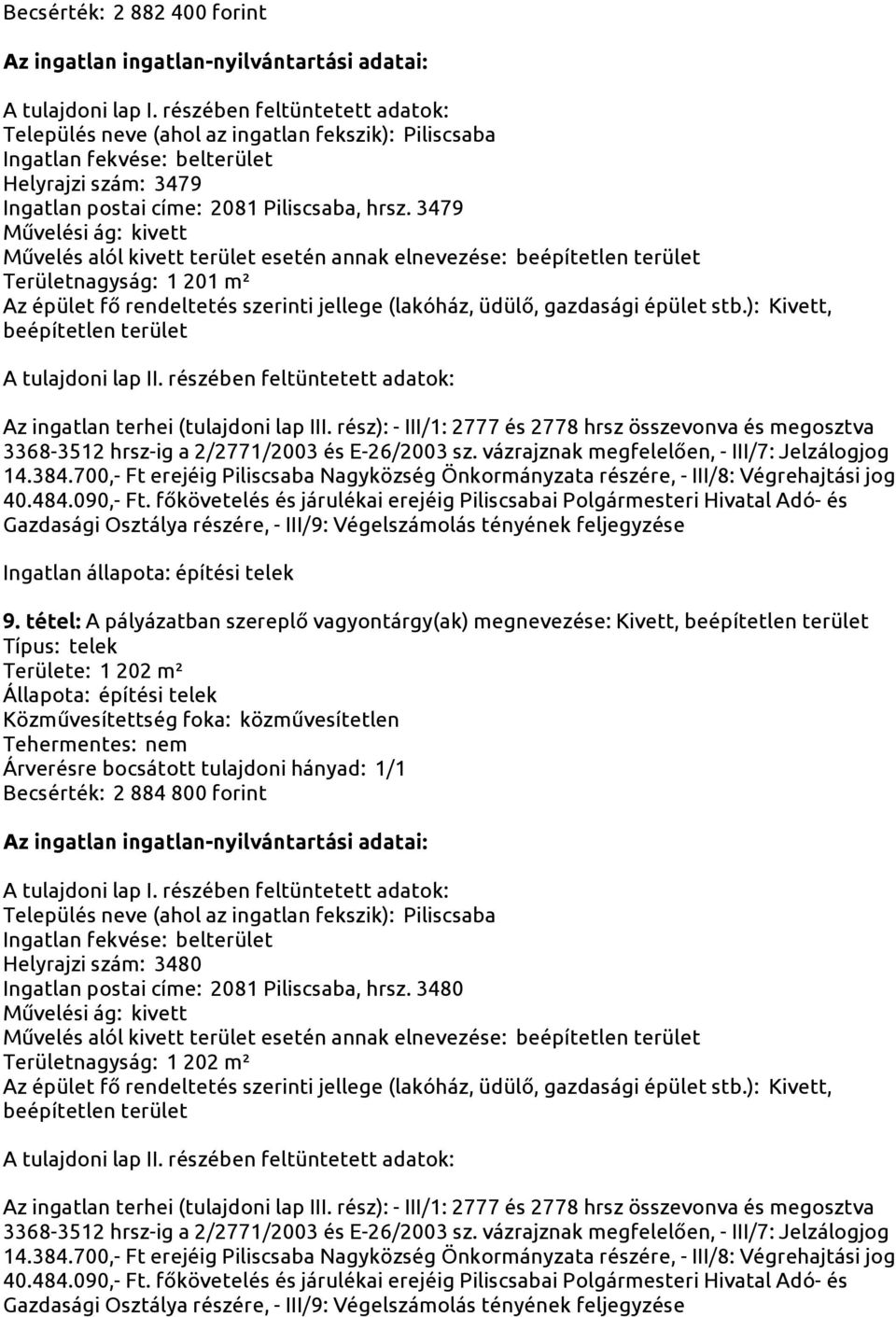 tétel: A pályázatban szereplő vagyontárgy(ak) megnevezése: Kivett, Területe: 1 202