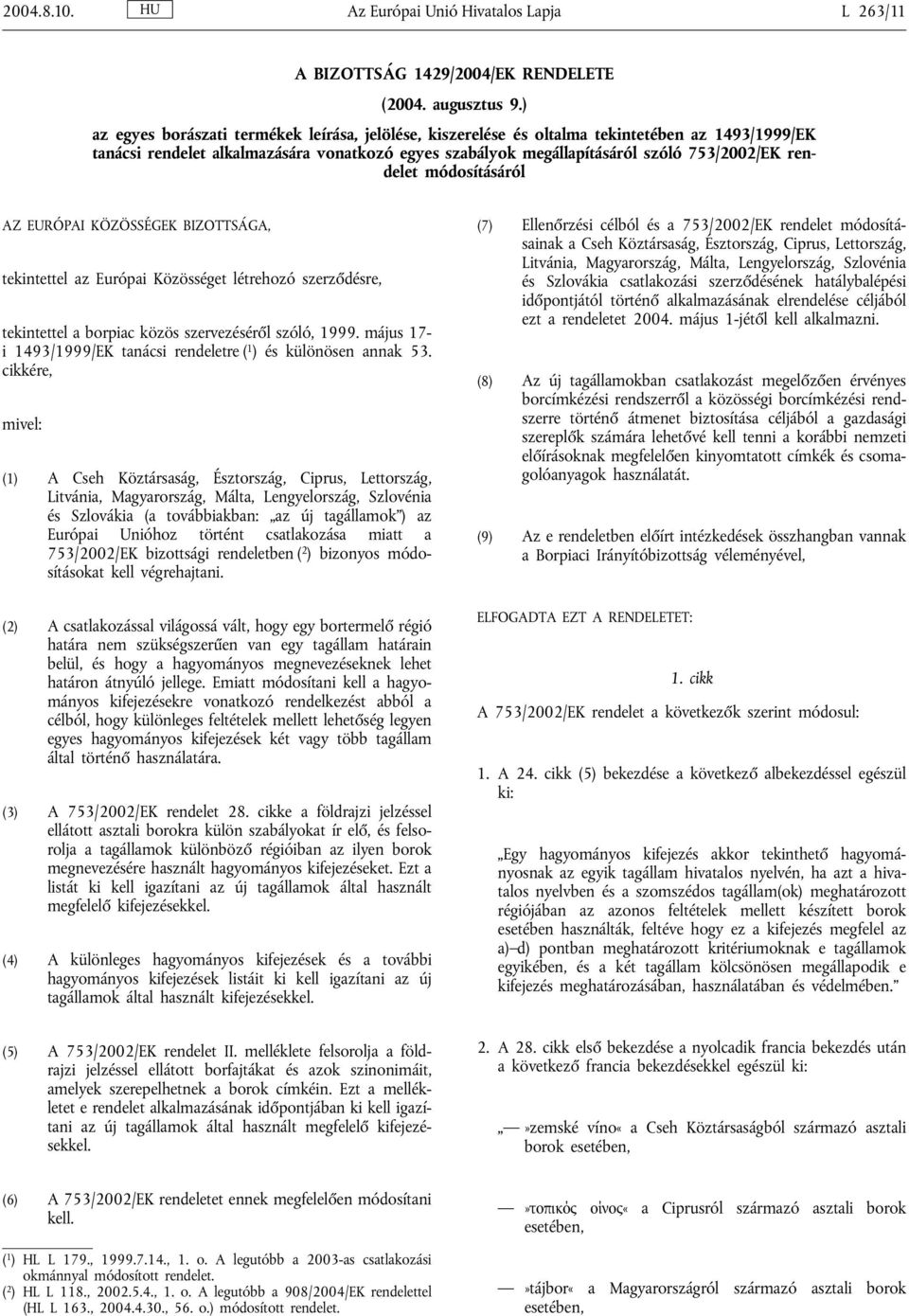 rendelet módosításáról AZ EURÓPAI KÖZÖSSÉGEK BIZOTTSÁGA, tekintettel az Európai Közösséget létrehozó szerződésre, tekintettel a borpiac közös szervezéséről szóló, 1999.