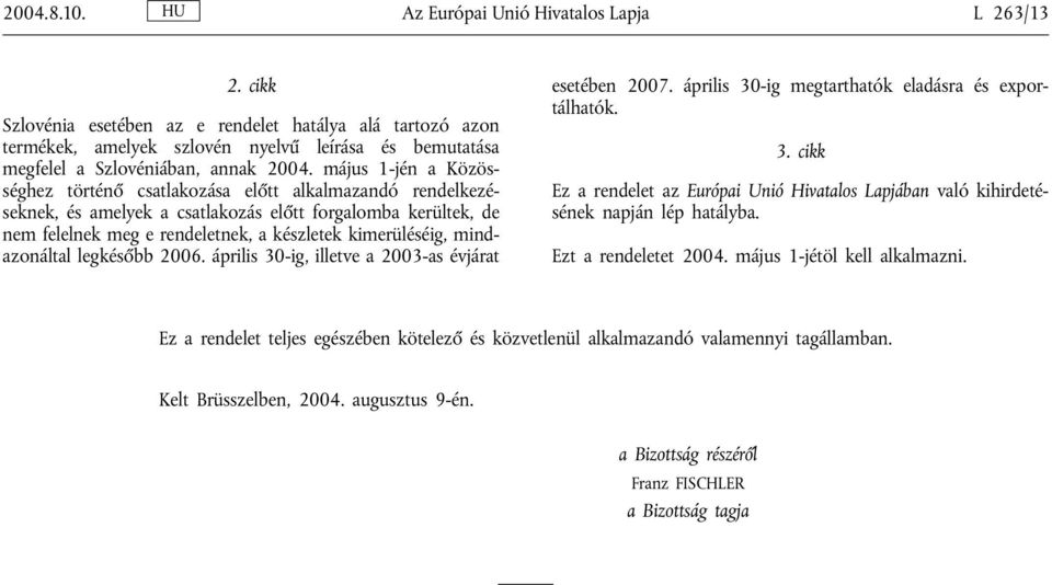 május 1-jén a Közösséghez történő csatlakozása előtt alkalmazandó rendelkezéseknek, és amelyek a csatlakozás előtt forgalomba kerültek, de nem felelnek meg e rendeletnek, a készletek kimerüléséig,