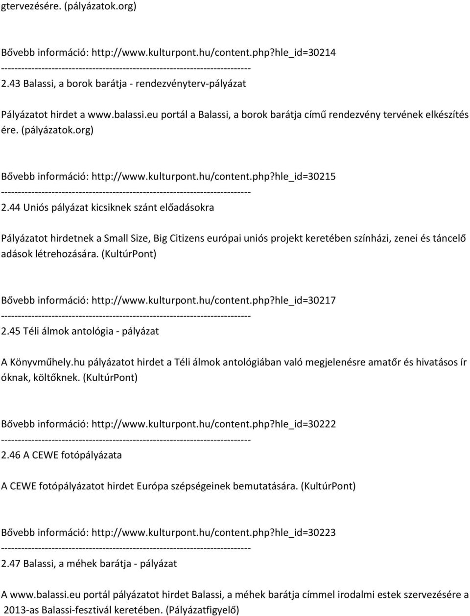 44 Uniós pályázat kicsiknek szánt előadásokra Pályázatot hirdetnek a Small Size, Big Citizens európai uniós projekt keretében színházi, zenei és táncelő adások létrehozására.