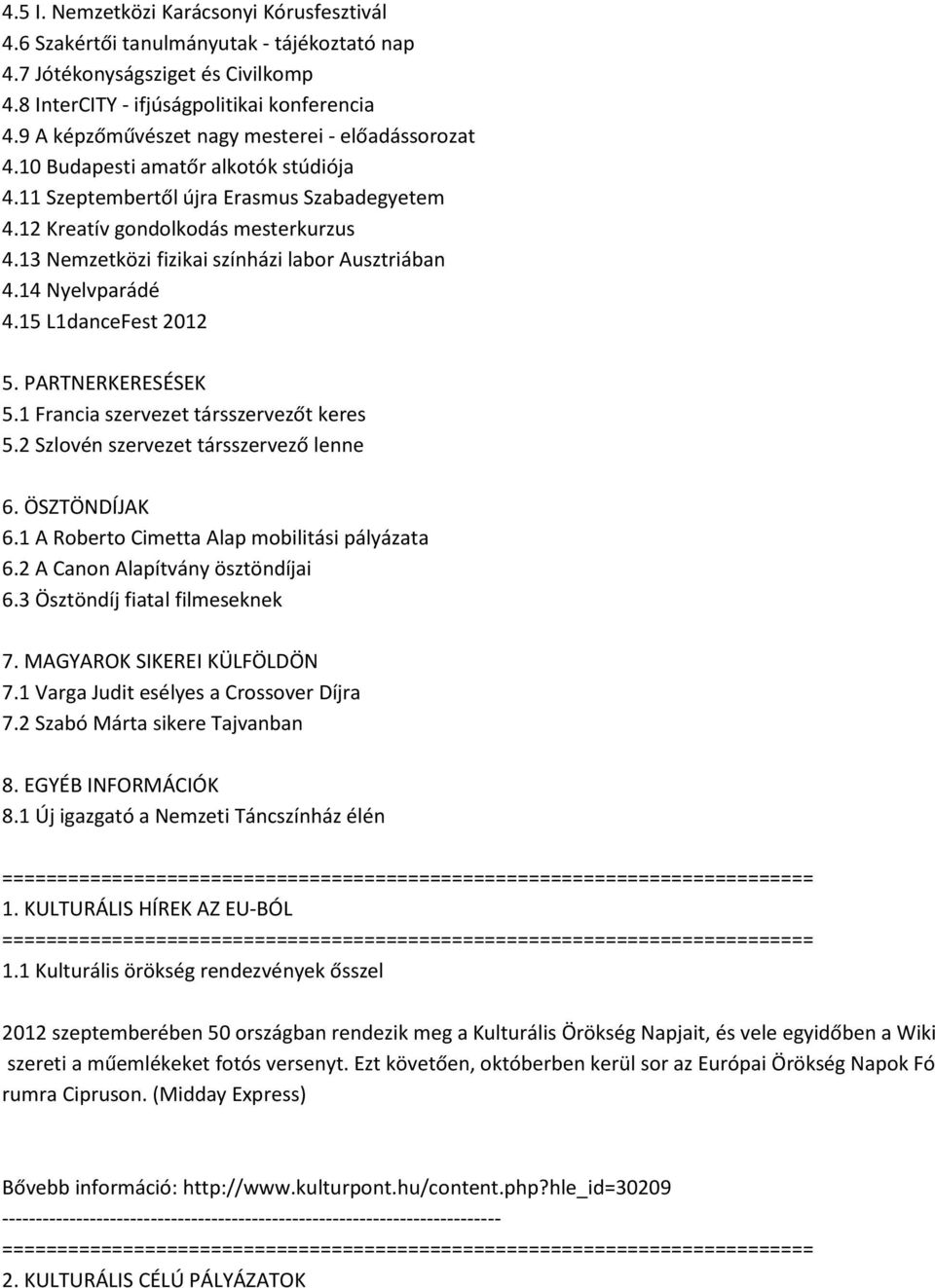 13 Nemzetközi fizikai színházi labor Ausztriában 4.14 Nyelvparádé 4.15 L1danceFest 2012 5. PARTNERKERESÉSEK 5.1 Francia szervezet társszervezőt keres 5.2 Szlovén szervezet társszervező lenne 6.