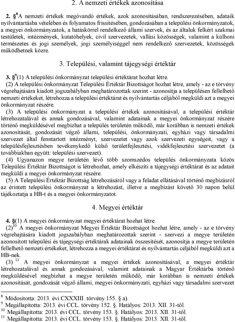 önkormányzatok, a hatáskörrel rendelkező állami szervek, és az általuk felkért szakmai testületek, intézmények, kutatóhelyek, civil szervezetek, vallási közösségek, valamint a külhoni természetes és