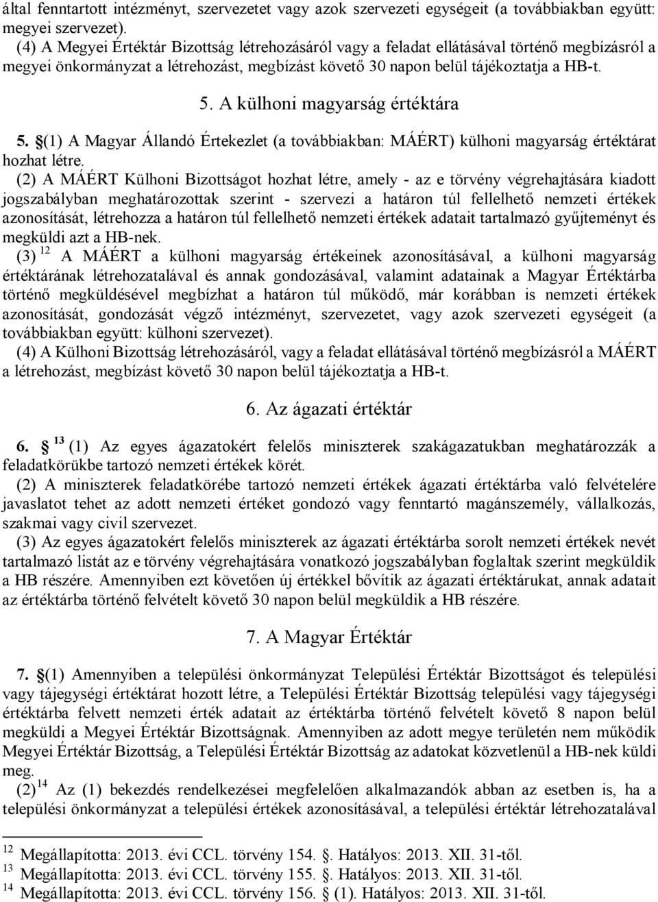 A külhoni magyarság értéktára 5. (1) A Magyar Állandó Értekezlet (a továbbiakban: MÁÉRT) külhoni magyarság értéktárat hozhat létre.