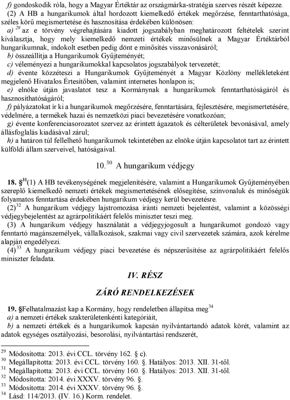 jogszabályban meghatározott feltételek szerint kiválasztja, hogy mely kiemelkedő nemzeti értékek minősülnek a Magyar Értéktárból hungarikumnak, indokolt esetben pedig dönt e minősítés