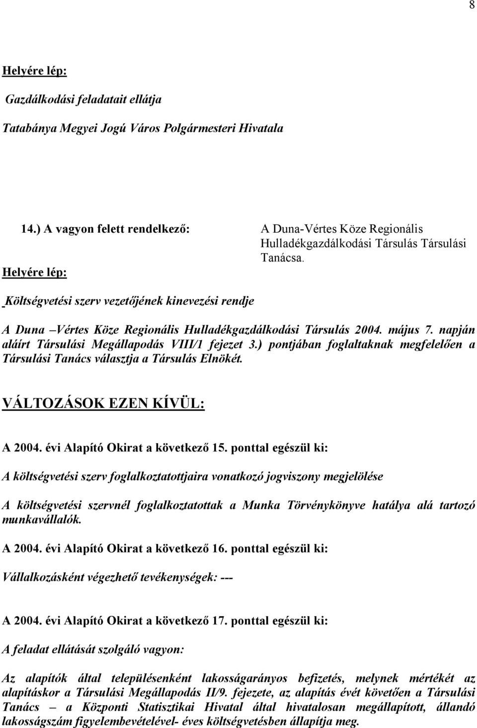 Helyére lép: Költségvetési szerv vezetőjének kinevezési rendje A Duna Vértes Köze Regionális Hulladékgazdálkodási Társulás 2004. május 7. napján aláírt Társulási Megállapodás VIII/1 fejezet 3.