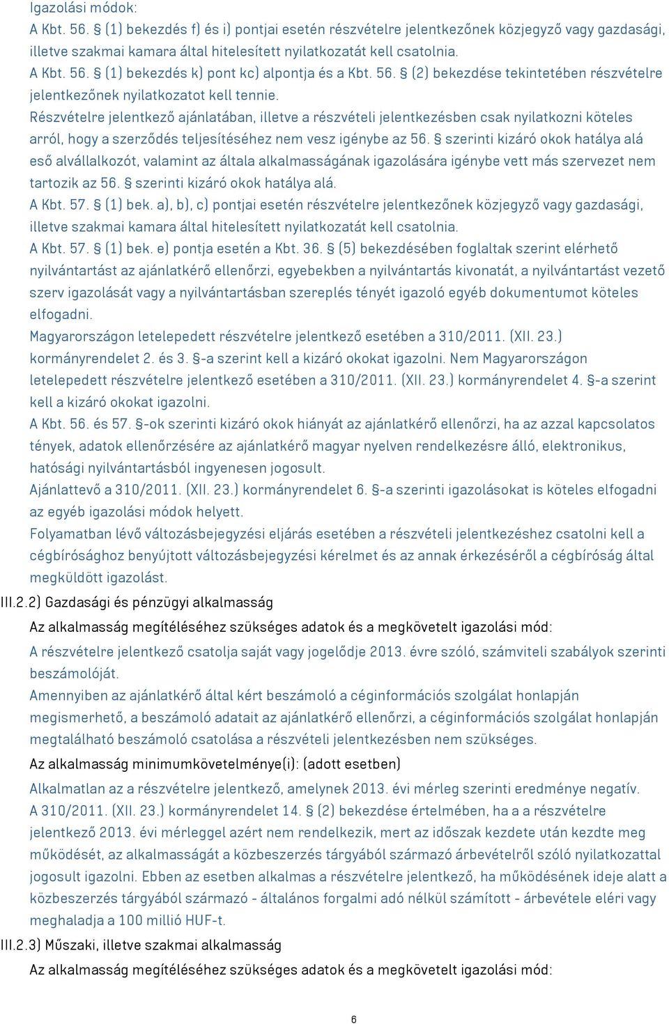 Részvételre jelentkező ajánlatában, illetve a részvételi jelentkezésben csak nyilatkozni köteles arról, hogy a szerződés teljesítéséhez nem vesz igénybe az 56.