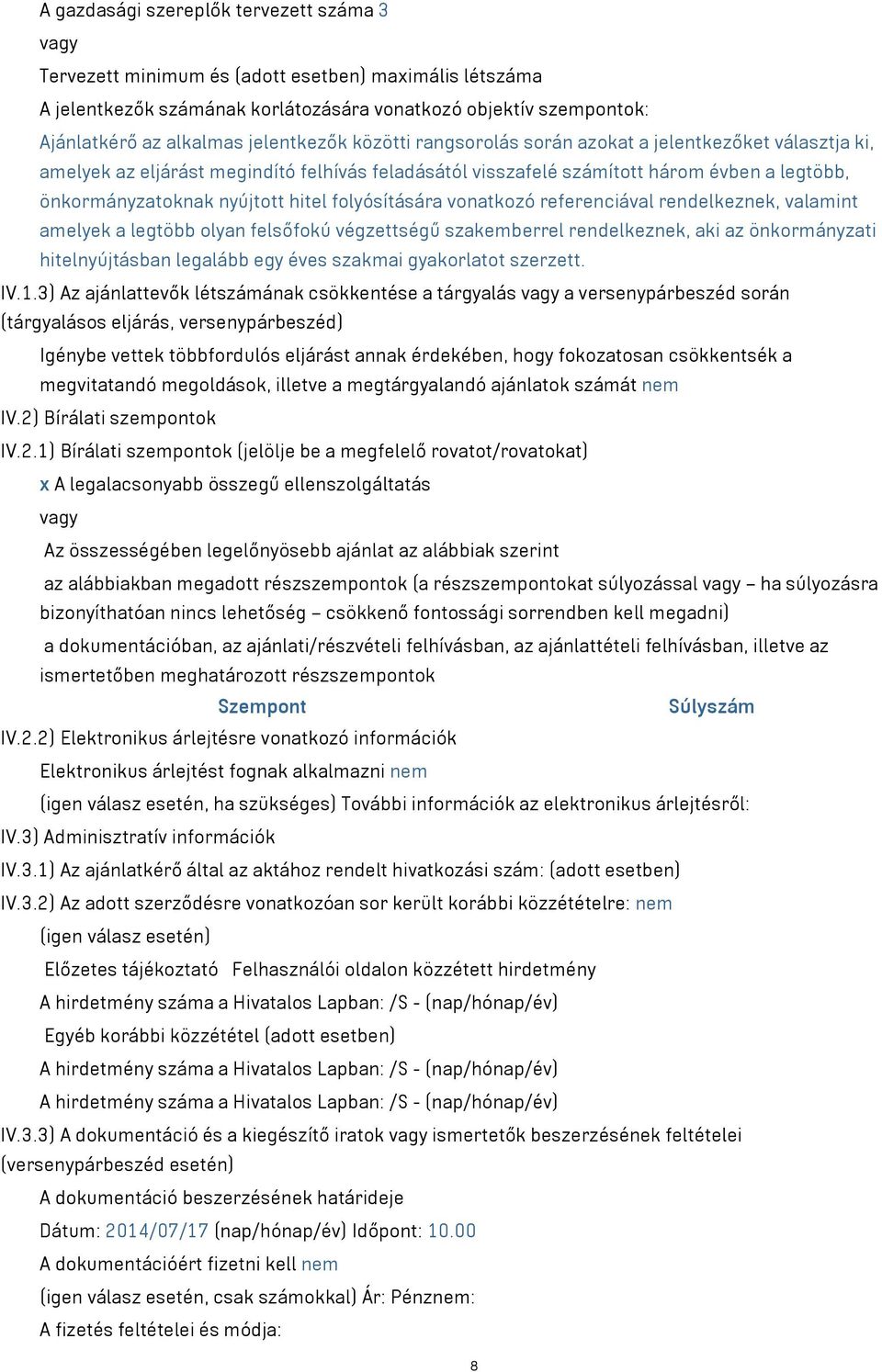 folyósítására vonatkozó referenciával rendelkeznek, valamint amelyek a legtöbb olyan felsőfokú végzettségű szakemberrel rendelkeznek, aki az önkormányzati hitelnyújtásban legalább egy éves szakmai