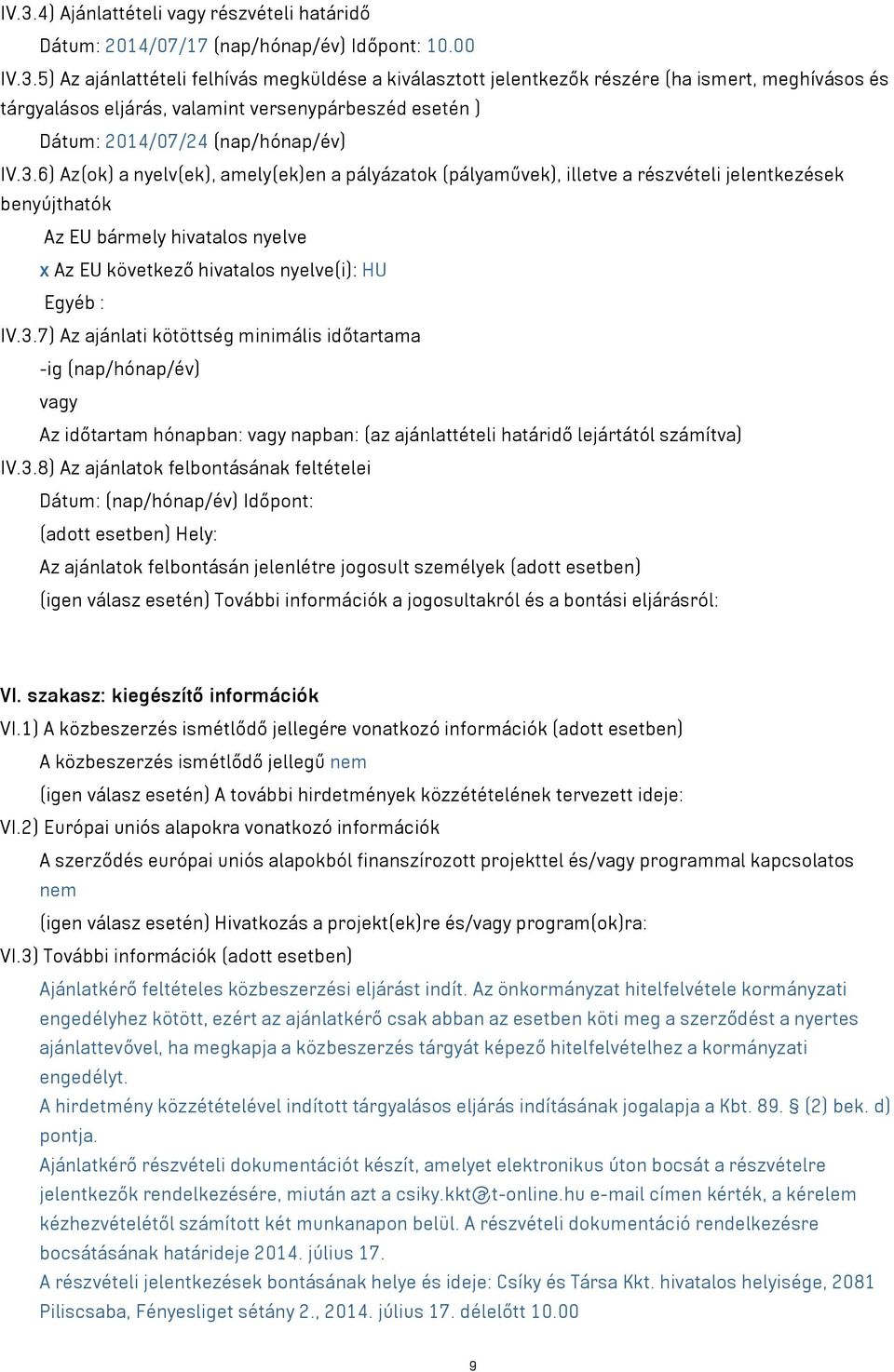 3.8) Az ajánlatok felbontásának feltételei Dátum: (nap/hónap/év) Időpont: (adott esetben) Hely: Az ajánlatok felbontásán jelenlétre jogosult személyek (adott esetben) (igen válasz esetén) További