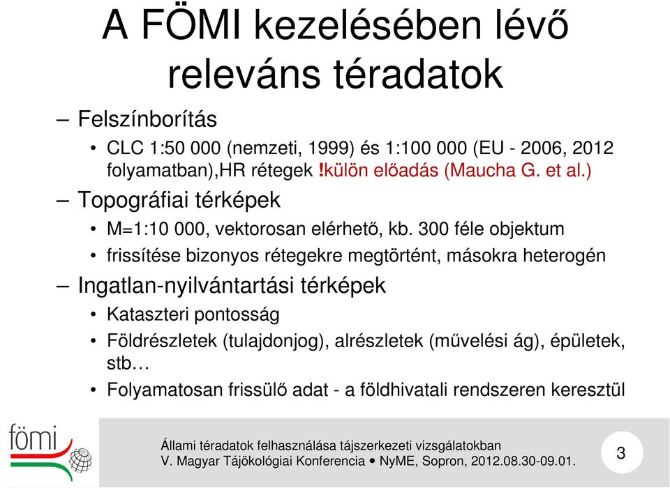 300 féle objektum frissítése bizonyos rétegekre megtörtént, másokra heterogén Ingatlan-nyilvántartási térképek Kataszteri