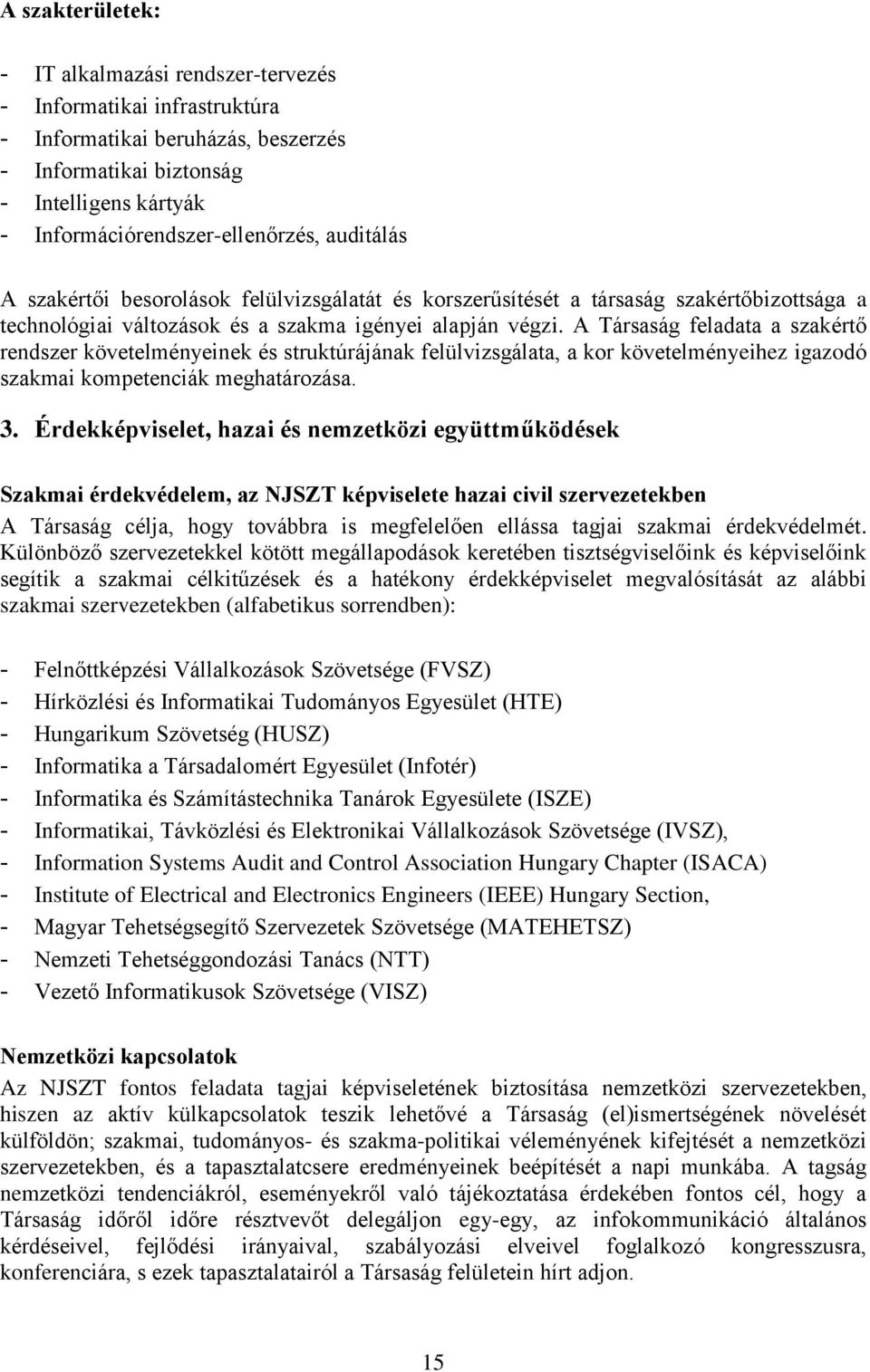 A Társaság feladata a szakértő rendszer követelményeinek és struktúrájának felülvizsgálata, a kor követelményeihez igazodó szakmai kompetenciák meghatározása. 3.