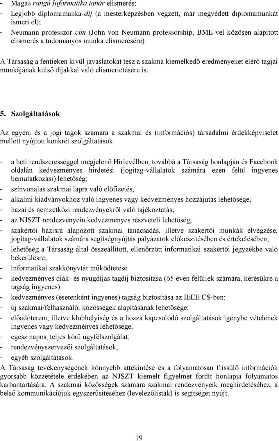 A Társaság a fentieken kívül javaslatokat tesz a szakma kiemelkedő eredményeket elérő tagjai munkájának külső díjakkal való elismertetésére is. 5.