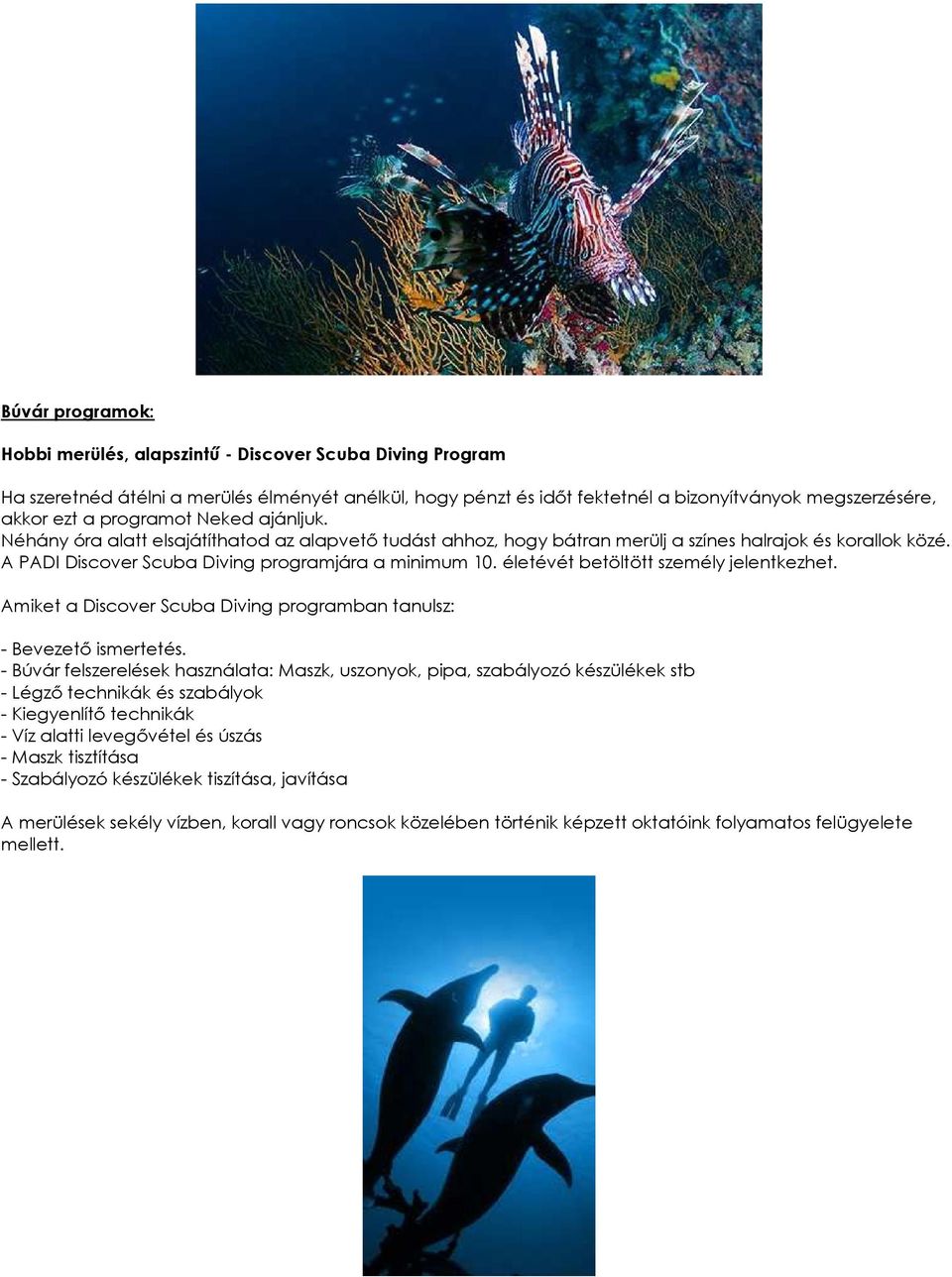 életévét betöltött személy jelentkezhet. Amiket a Discover Scuba Diving programban tanulsz: - Bevezetı ismertetés.