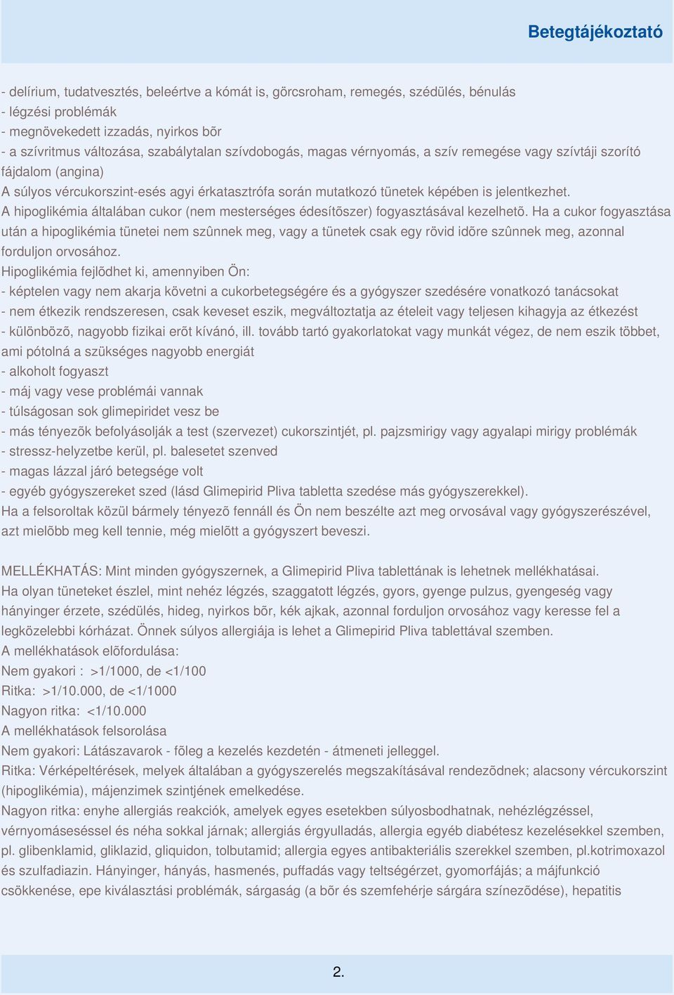 A hipoglikémia általában cukor (nem mesterséges édesítõszer) fogyasztásával kezelhetõ.