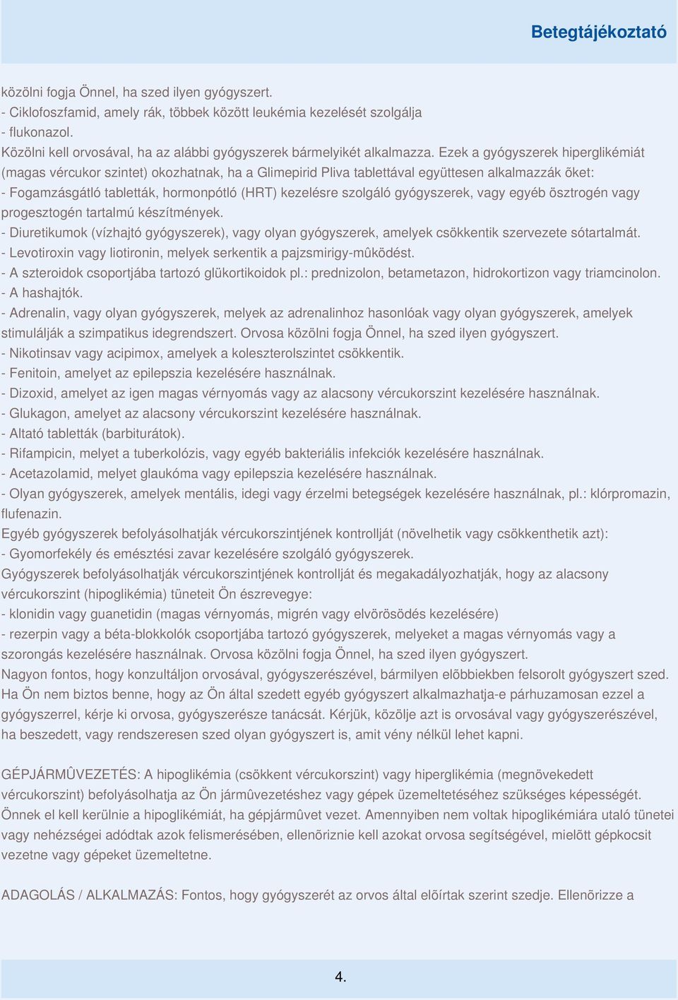 Ezek a gyógyszerek hiperglikémiát (magas vércukor szintet) okozhatnak, ha a Glimepirid Pliva tablettával együttesen alkalmazzák õket: - Fogamzásgátló tabletták, hormonpótló (HRT) kezelésre szolgáló
