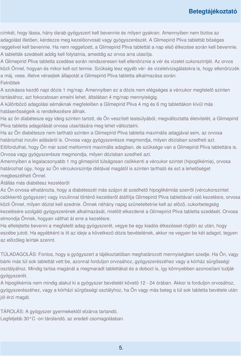 A tabletták szedését addig kell folytatnia, ameddig az orvos arra utasítja. A Glimepirid Pliva tabletta szedése során rendszeresen kell ellenõriznie a vér és vizelet cukorszintjét.