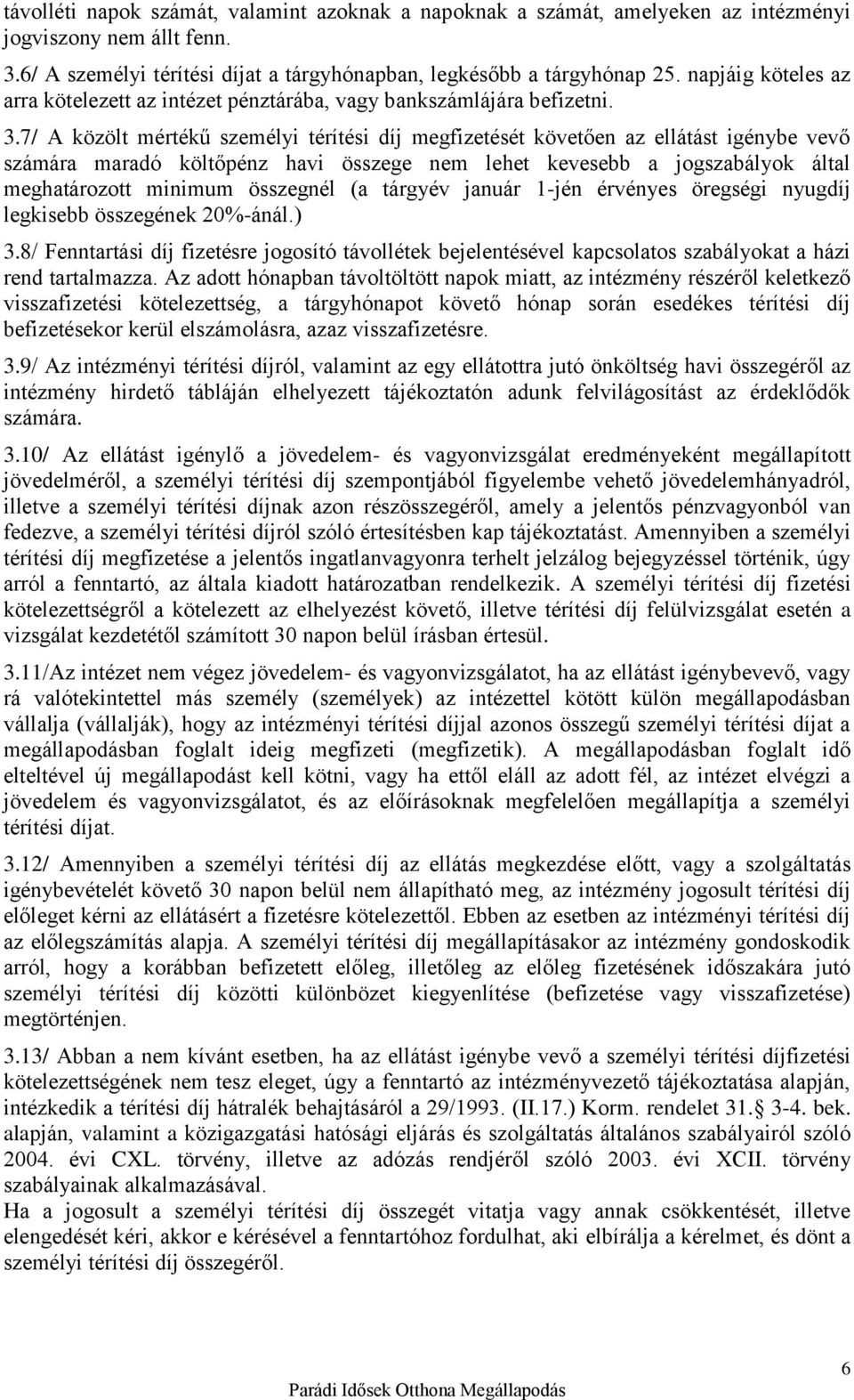 7/ A közölt mértékű személyi térítési díj megfizetését követően az ellátást igénybe vevő számára maradó költőpénz havi összege nem lehet kevesebb a jogszabályok által meghatározott minimum összegnél