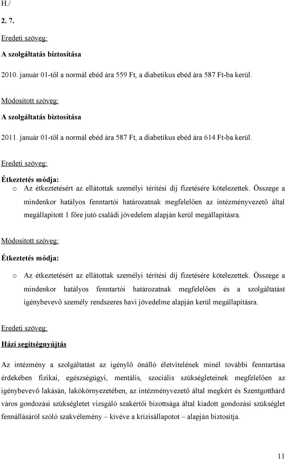 Összege a mindenkor hatályos fenntartói határozatnak megfelelően az intézményvezető által megállapított 1 főre jutó családi jövedelem alapján kerül megállapításra.