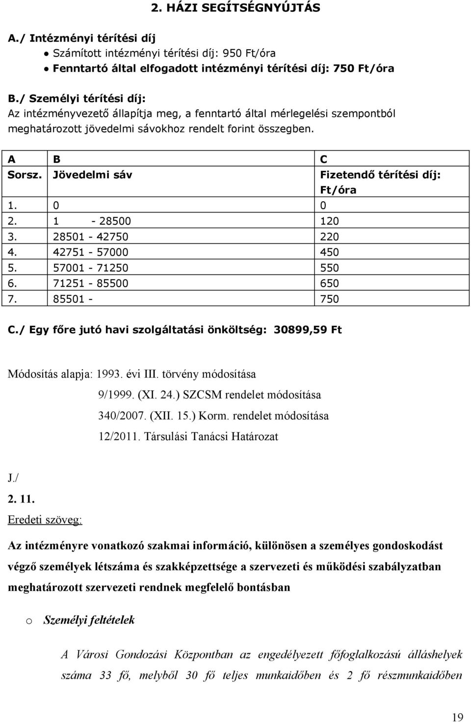 Jövedelmi sáv Fizetendő térítési díj: Ft/óra 1. 0 0 2. 1-28500 120 3. 28501-42750 220 4. 42751-57000 450 5. 57001-71250 550 6. 71251-85500 650 7. 85501-750 C.