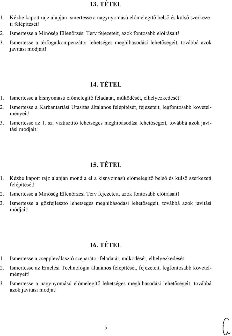 Ismertesse a Karbantartási Utasítás általános felépítését, fejezeteit, legfontosabb követelményeit! 3. Ismertesse az 1. sz. víztisztító lehetséges meghibásodási lehetőségeit, továbbá azok javítási 15.