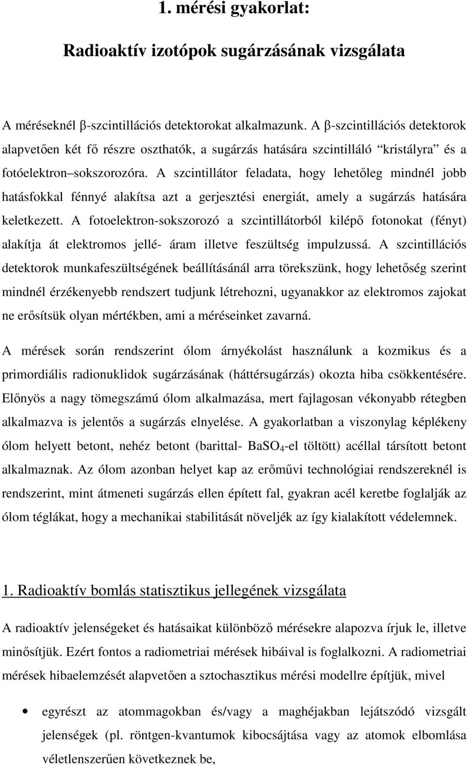 A szcintillátor feladata, hogy lehetőleg mindnél jobb hatásfokkal fénnyé alakítsa azt a gerjesztési energiát, amely a sugárzás hatására keletkezett.