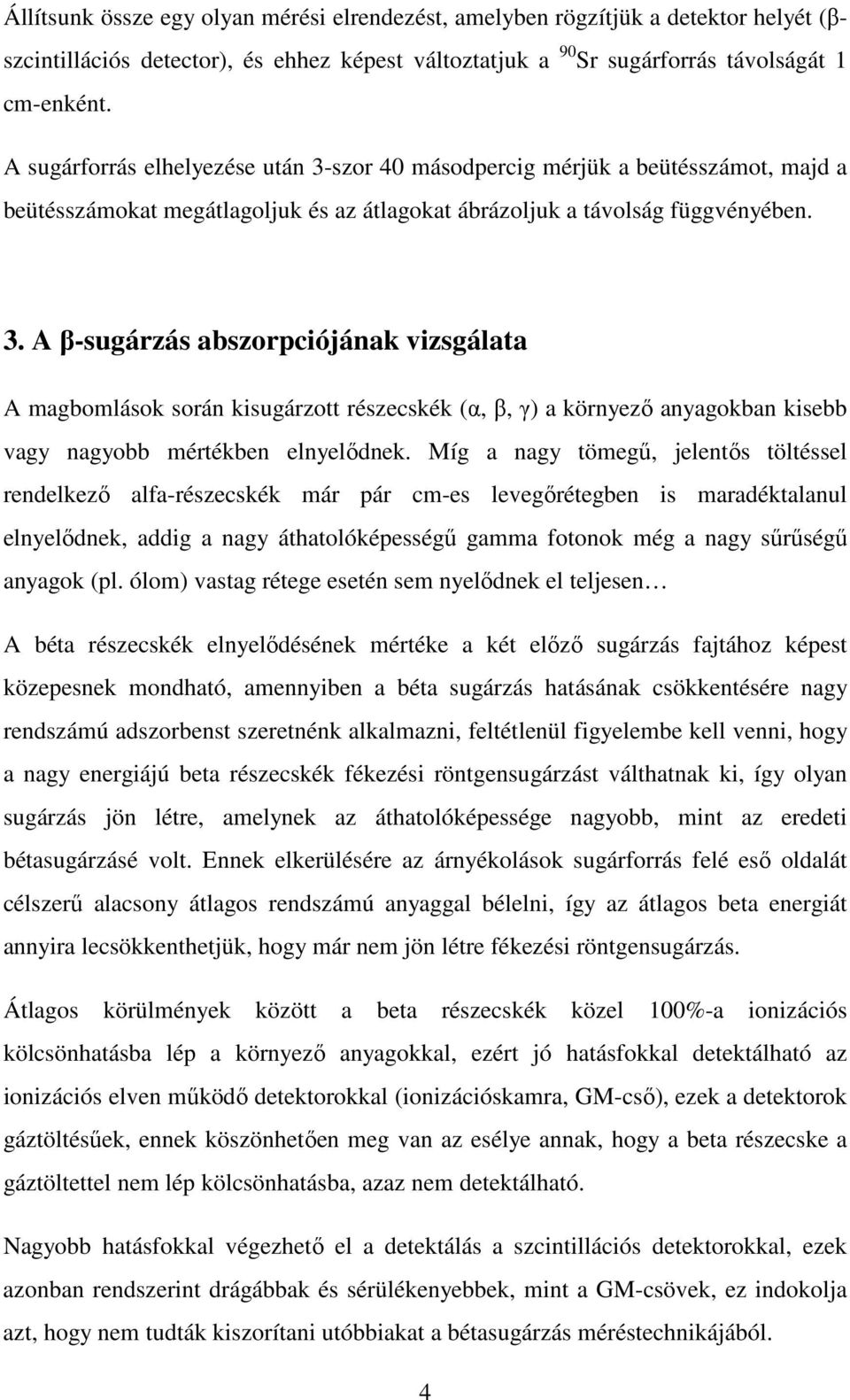 Míg a nagy tömegű, jelentős töltéssel rendelkező alfa-részecskék már pár cm-es levegőrétegben is maradéktalanul elnyelődnek, addig a nagy áthatolóképességű gamma fotonok még a nagy sűrűségű anyagok