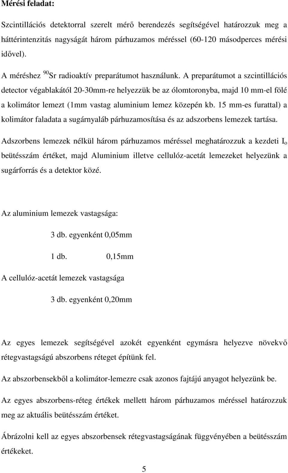 A preparátumot a szcintillációs detector végablakától 20-30mm-re helyezzük be az ólomtoronyba, majd 10 mm-el fölé a kolimátor lemezt (1mm vastag aluminium lemez közepén kb.