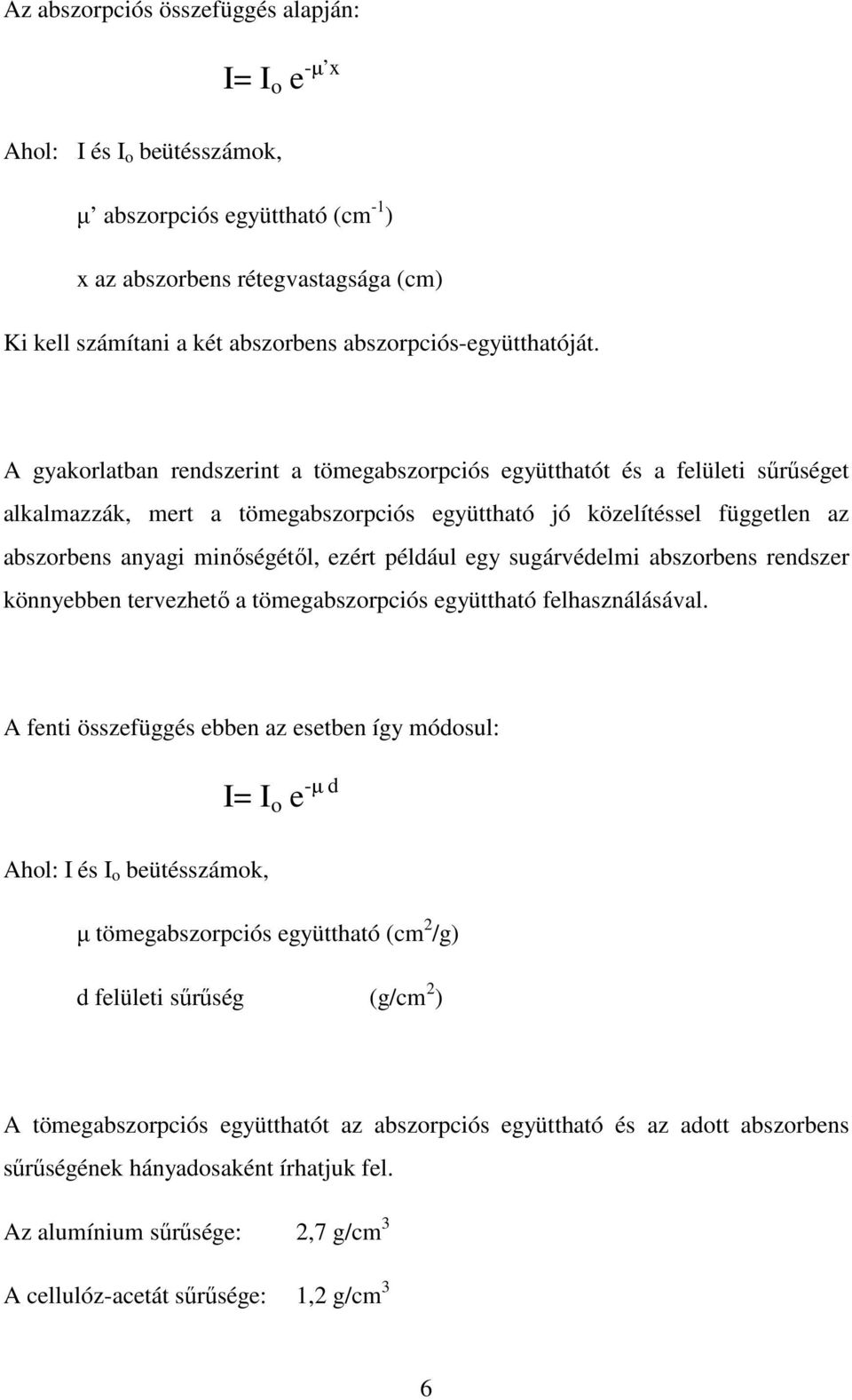 A gyakorlatban rendszerint a tömegabszorpciós együtthatót és a felületi sűrűséget alkalmazzák, mert a tömegabszorpciós együttható jó közelítéssel független az abszorbens anyagi minőségétől, ezért