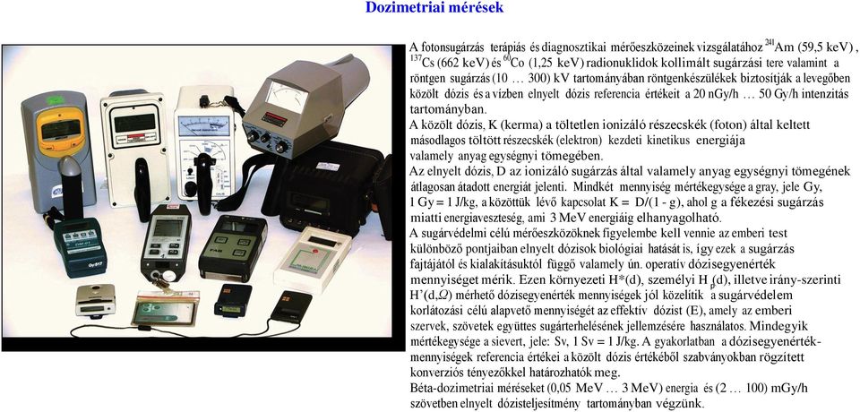 A közölt dózis, K (kerma) a töltetlen ionizáló részecskék (foton) által keltett másodlagos töltött részecskék (elektron) kezdeti kinetikus energiája valamely anyag egységnyi tömegében.