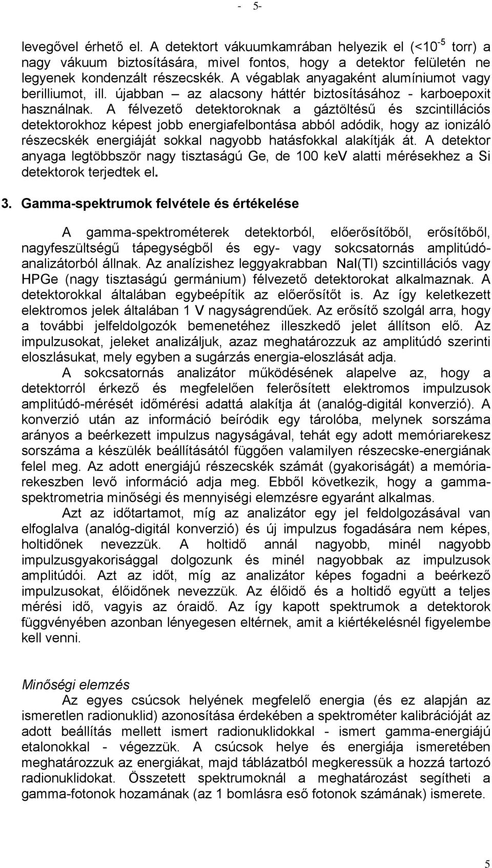 A félvezető detektoroknak a gáztöltésű és szcintillációs detektorokhoz képest jobb energiafelbontása abból adódik, hogy az ionizáló részecskék energiáját sokkal nagyobb hatásfokkal alakítják át.