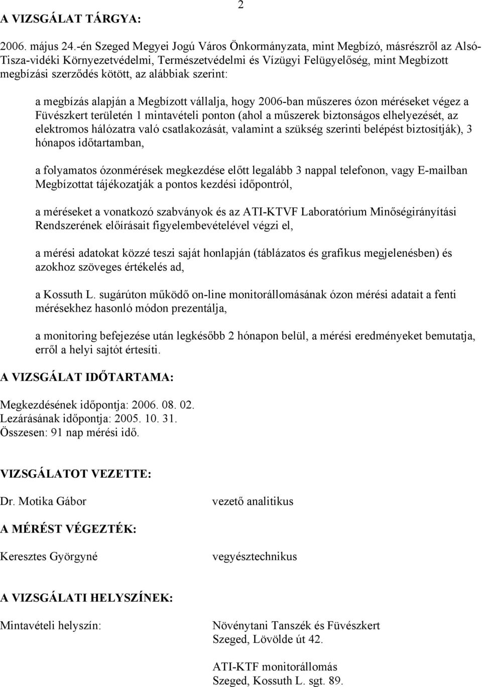 alábbiak szerint: a megbízás alapján a Megbízott vállalja, hogy 2006-ban műszeres ózon méréseket végez a Füvészkert területén 1 mintavételi ponton (ahol a műszerek biztonságos elhelyezését, az