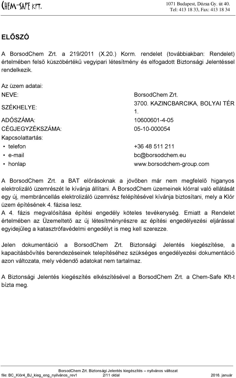 bc@borsodchem.eu www.borsodchem-group.com A BorsodChem Zrt. a BAT előrásoknak a jövőben már nem megfelelő higanyos elektrolizáló üzemrészét le kívánja állítani.