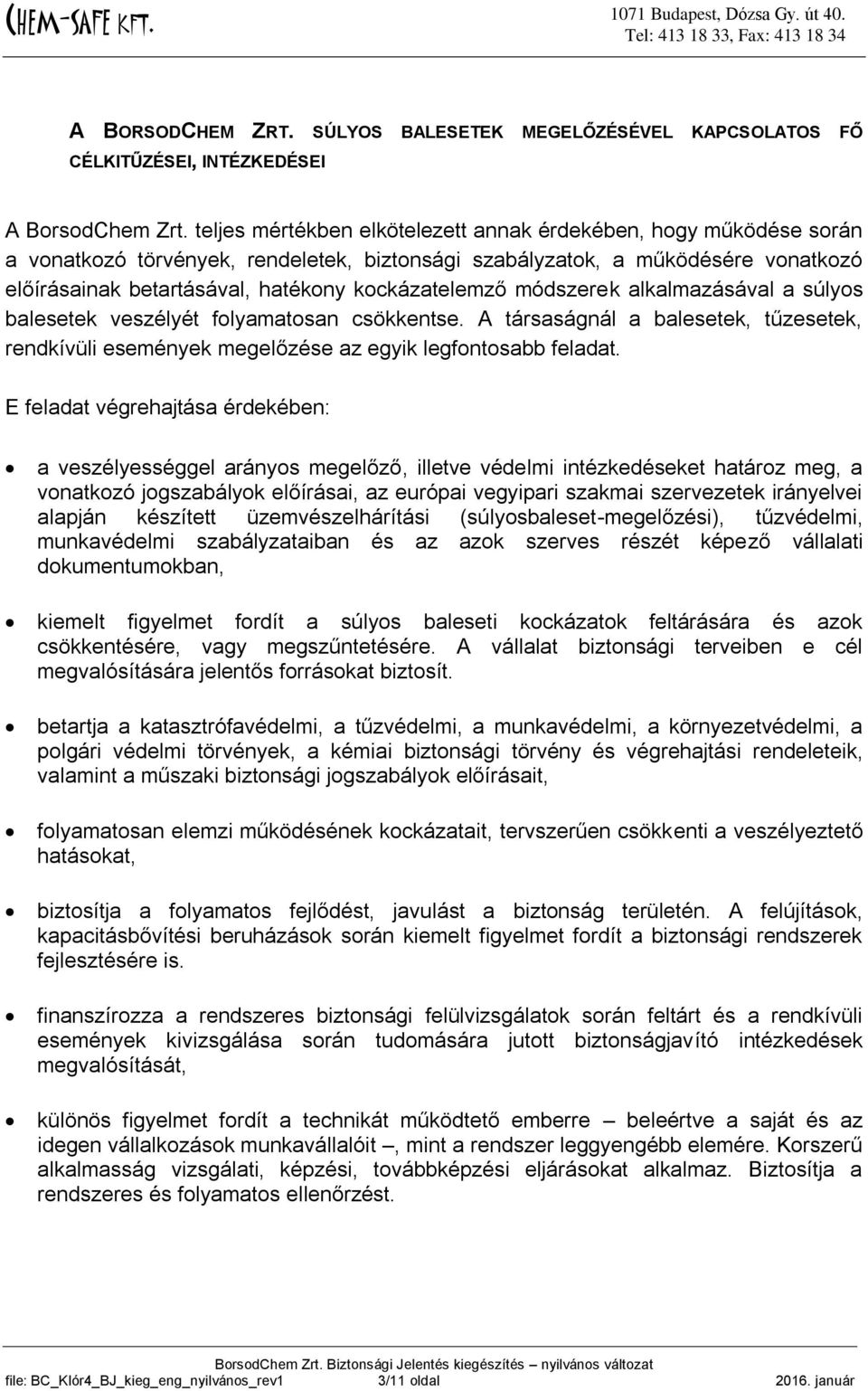 kockázatelemző módszerek alkalmazásával a súlyos balesetek veszélyét folyamatosan csökkentse. A társaságnál a balesetek, tűzesetek, rendkívüli események megelőzése az egyik legfontosabb feladat.