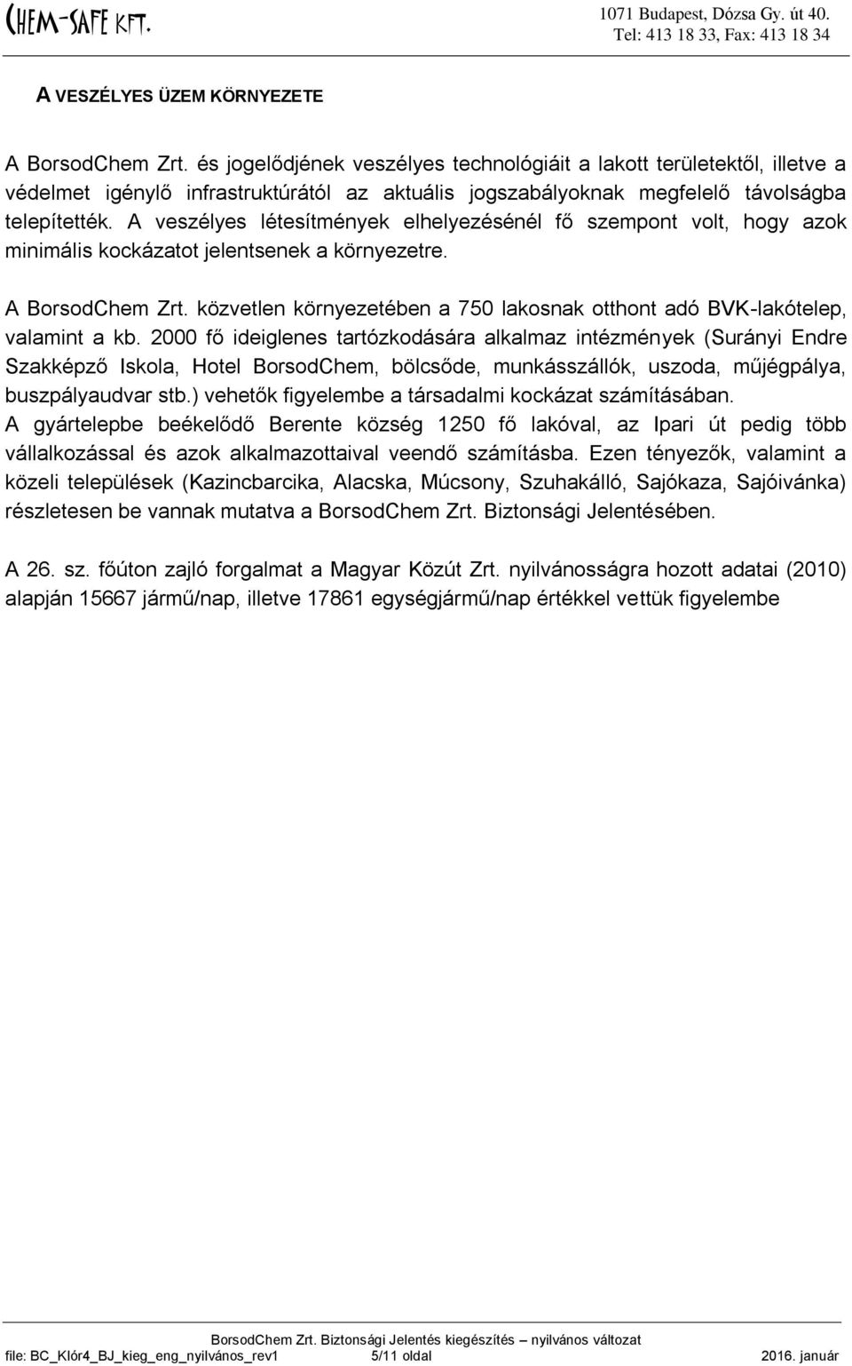 A veszélyes létesítmények elhelyezésénél fő szempont volt, hogy azok minimális kockázatot jelentsenek a környezetre. A BorsodChem Zrt.
