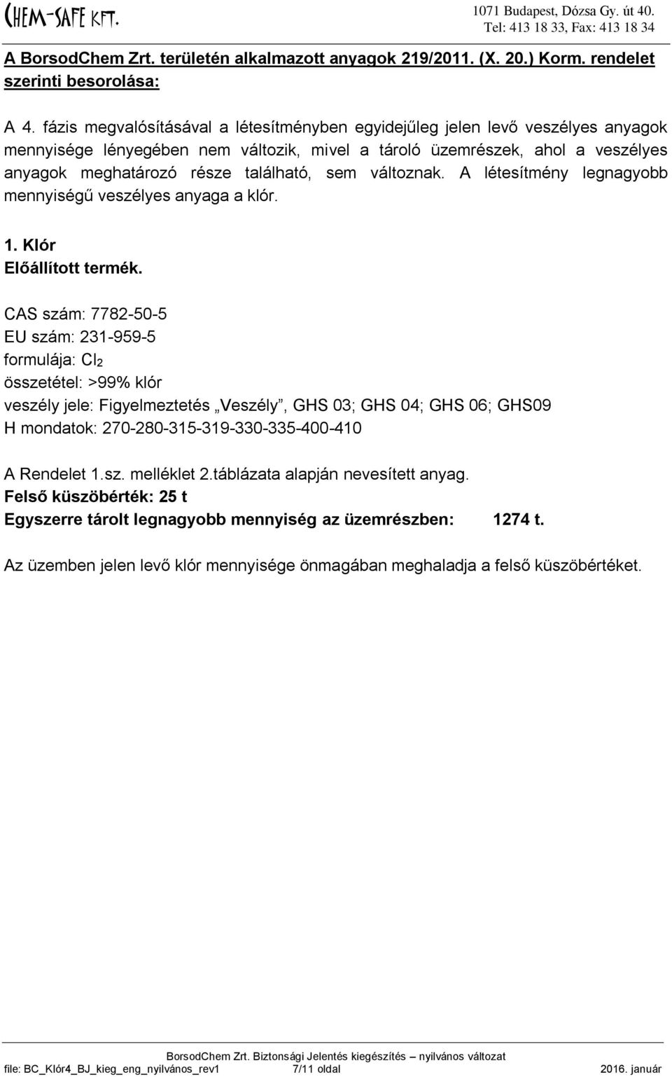 sem változnak. A létesítmény legnagyobb mennyiségű veszélyes anyaga a klór. 1. Klór Előállított termék.