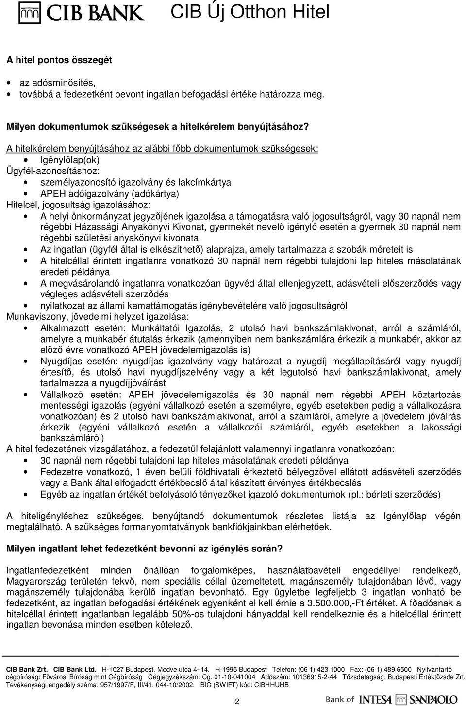 jogosultság igazolásához: A helyi önkormányzat jegyzıjének igazolása a támogatásra való jogosultságról, vagy 30 napnál nem régebbi Házassági Anyakönyvi Kivonat, gyermekét nevelı igénylı esetén a