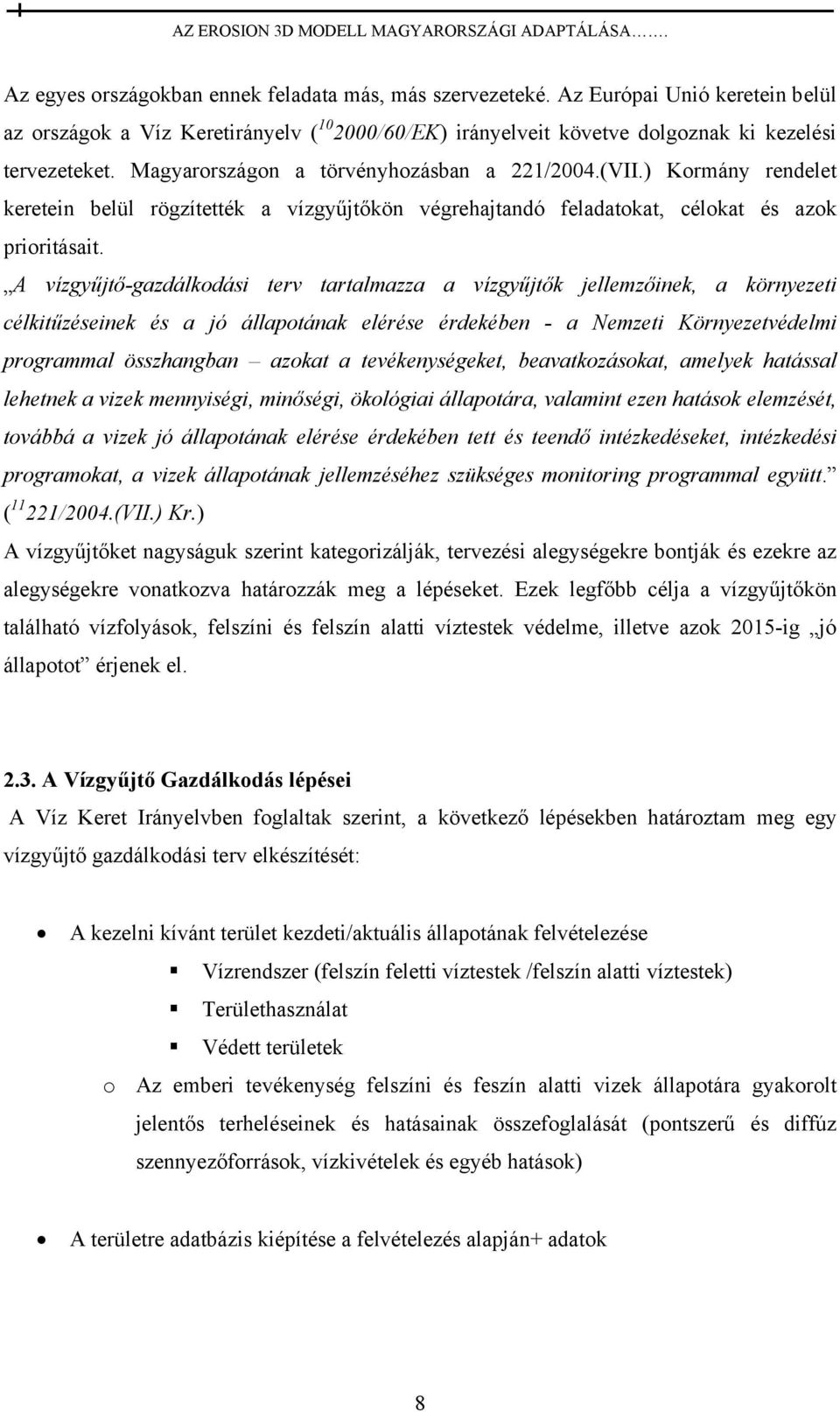 A vízgyűjtő-gazdálkodási terv tartalmazza a vízgyűjtők jellemzőinek, a környezeti célkitűzéseinek és a jó állapotának elérése érdekében - a Nemzeti Környezetvédelmi programmal összhangban azokat a
