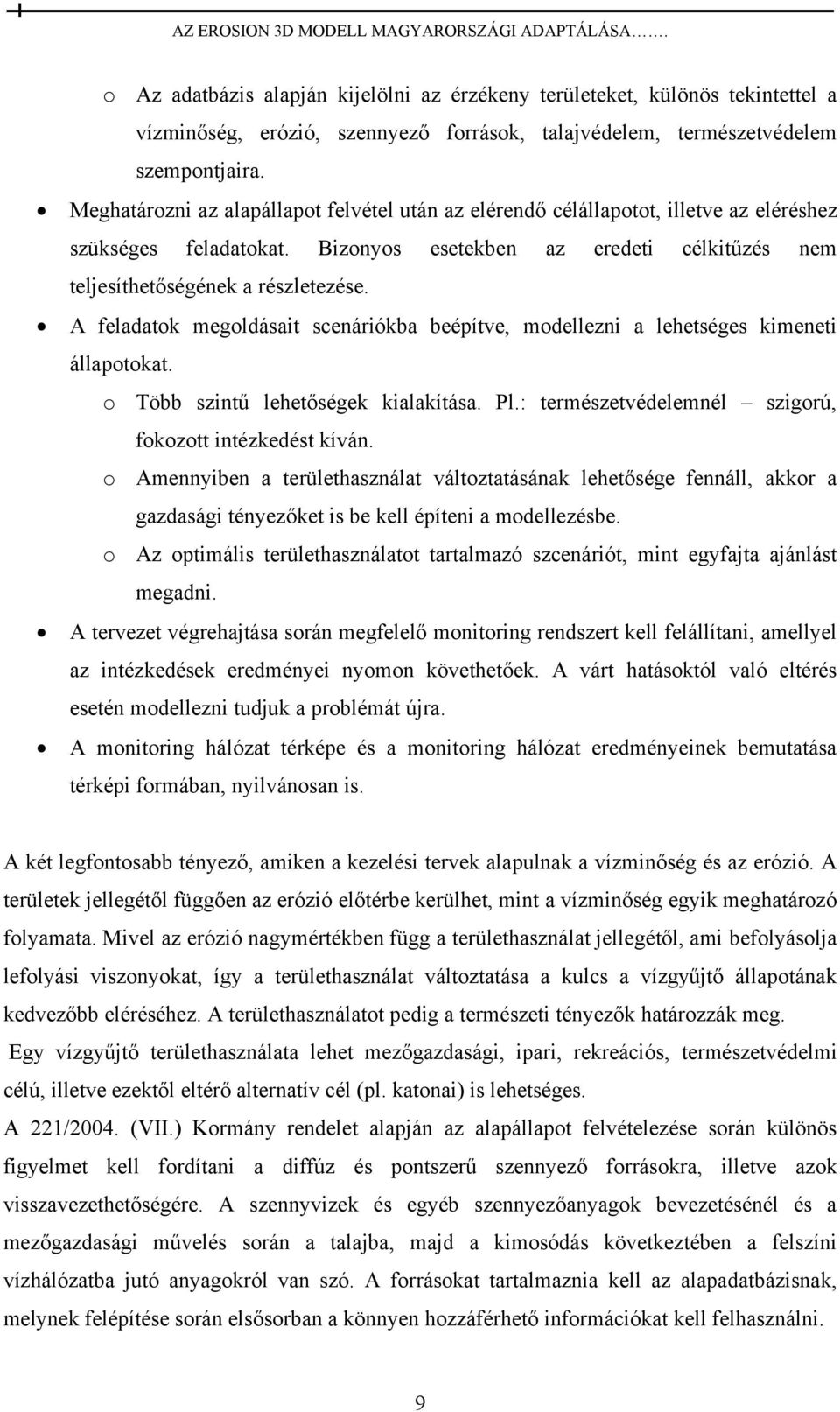 A feladatok megoldásait scenáriókba beépítve, modellezni a lehetséges kimeneti állapotokat. o Több szintű lehetőségek kialakítása. Pl.: természetvédelemnél szigorú, fokozott intézkedést kíván.