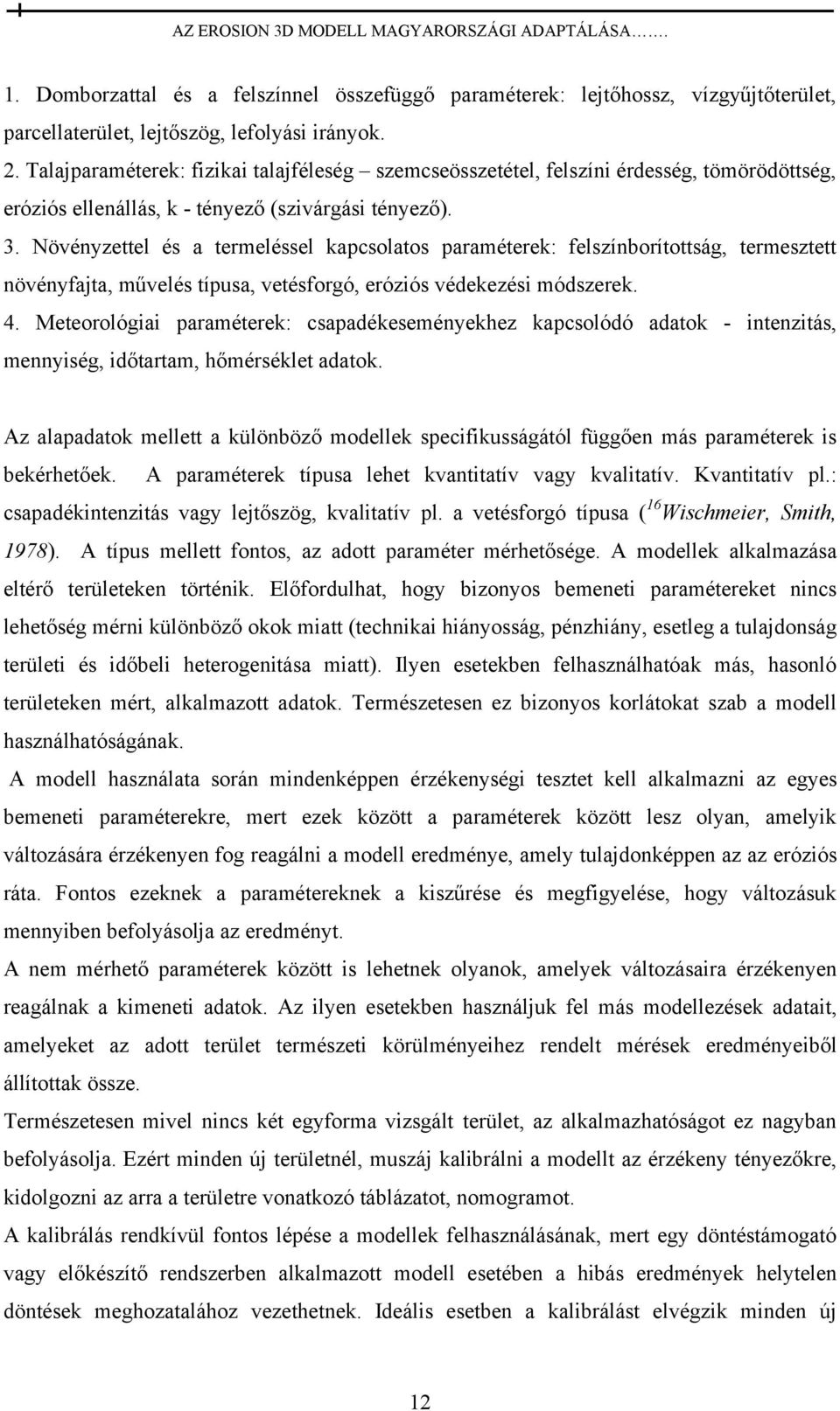 Növényzettel és a termeléssel kapcsolatos paraméterek: felszínborítottság, termesztett növényfajta, művelés típusa, vetésforgó, eróziós védekezési módszerek. 4.