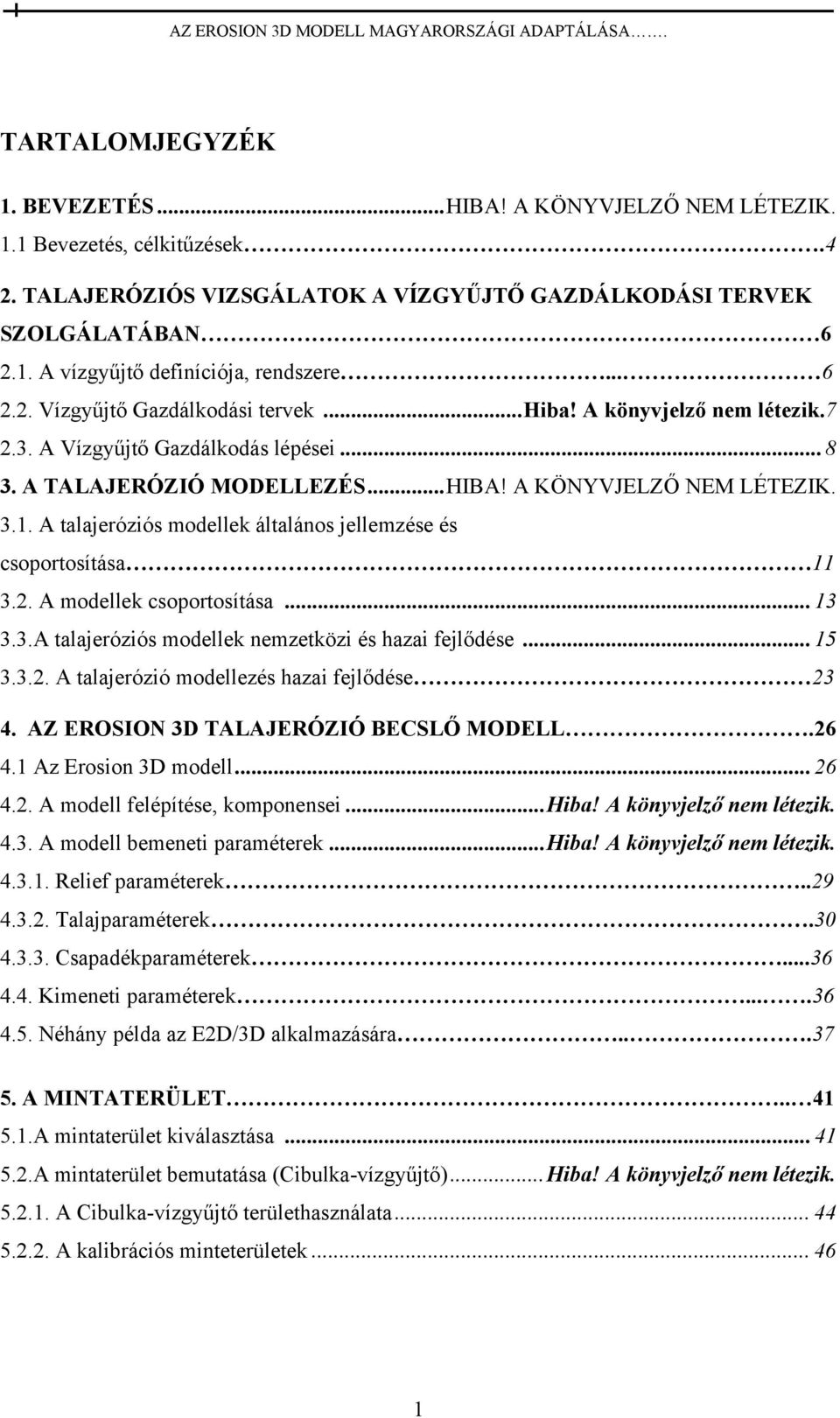 A talajeróziós modellek általános jellemzése és csoportosítása 11 3.2. A modellek csoportosítása... 13 3.3.A talajeróziós modellek nemzetközi és hazai fejlődése... 15 3.3.2. A talajerózió modellezés hazai fejlődése 23 4.
